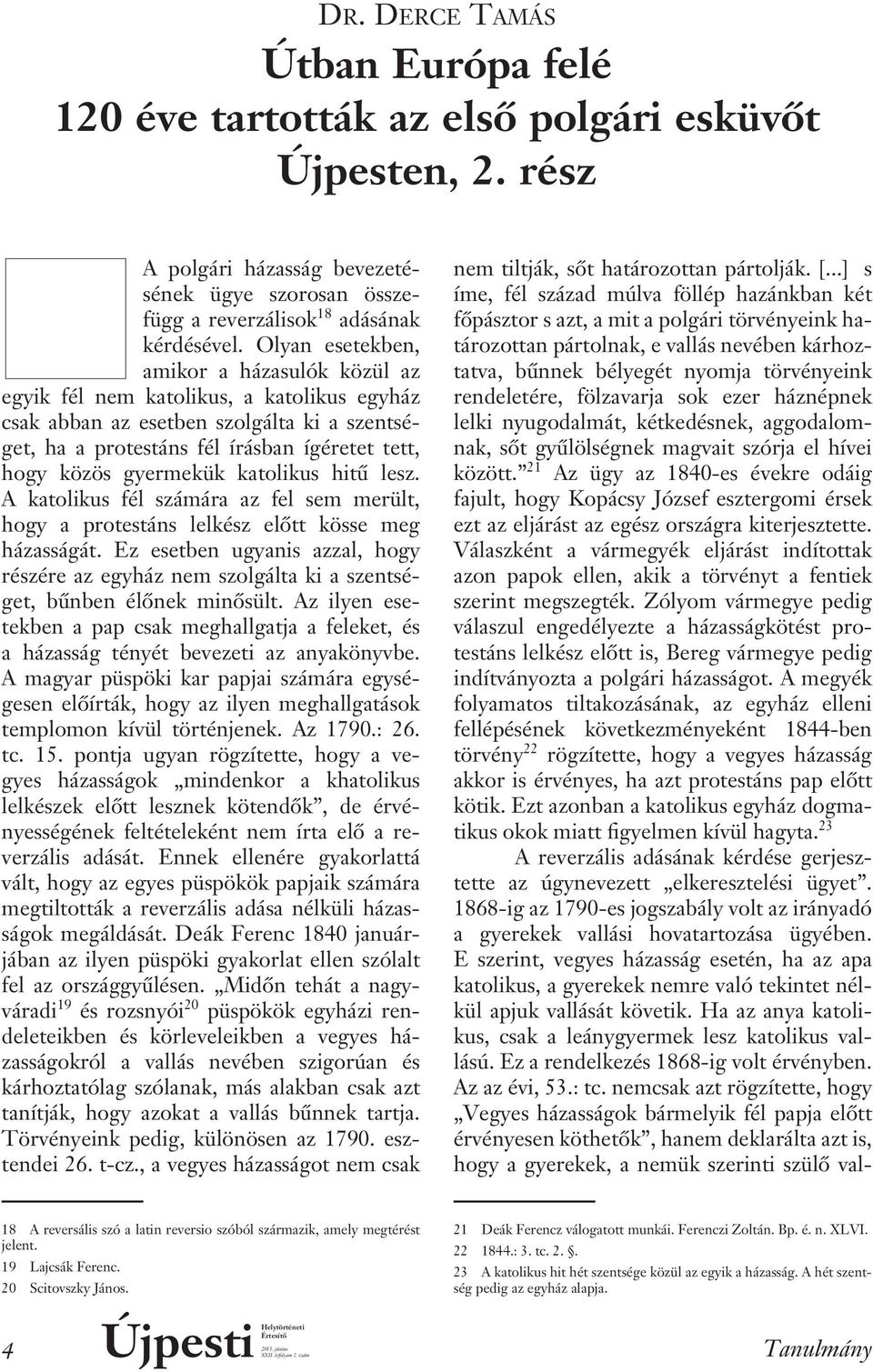 gyermekük katolikus hitû lesz. A katolikus fél számára az fel sem merült, hogy a protestáns lelkész elôtt kösse meg házasságát.