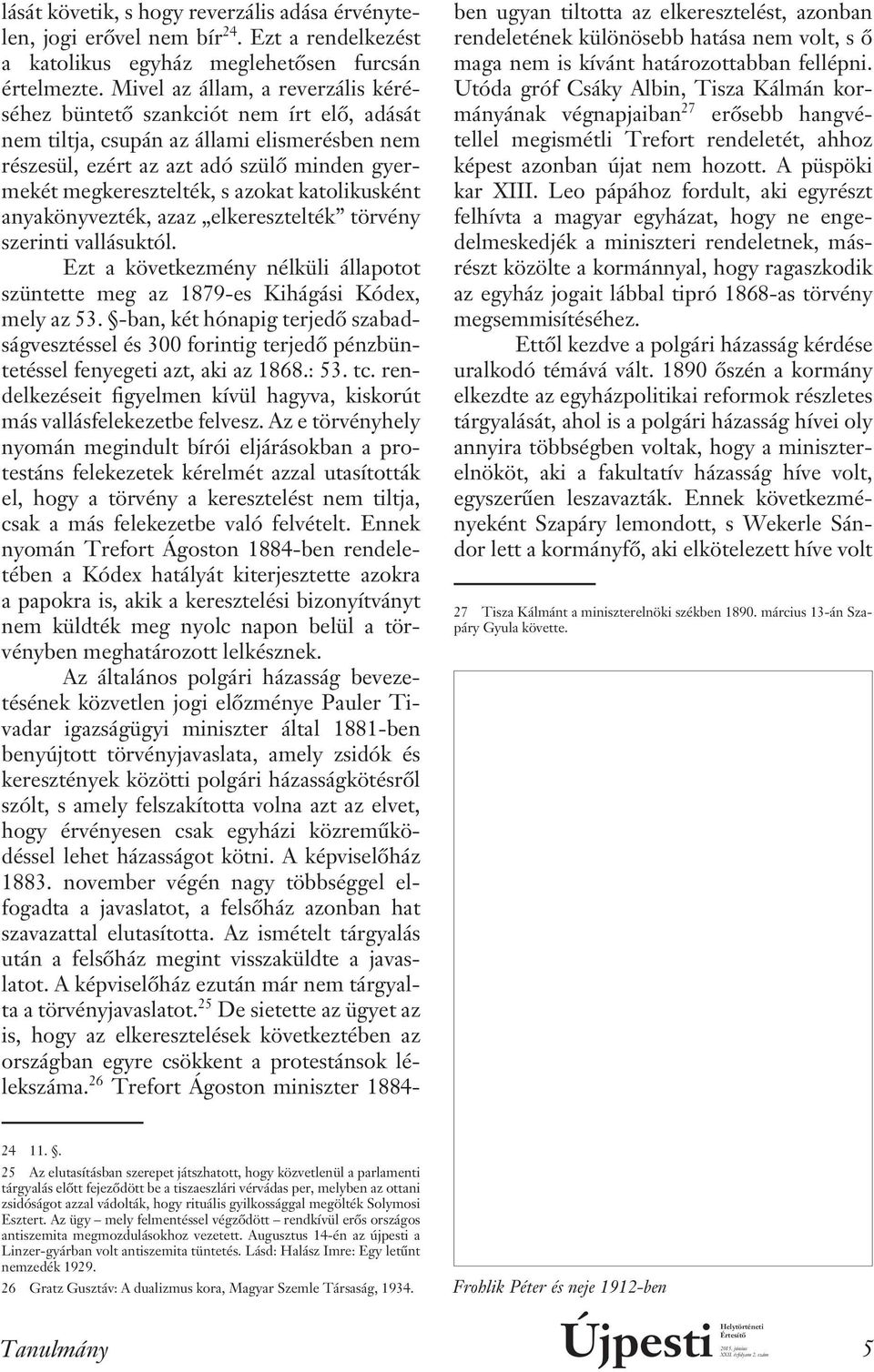 katolikusként anyakönyvezték, azaz elkeresztelték törvény szerinti vallásuktól. Ezt a következmény nélküli állapotot szün tette meg az 1879-es Kihágási Kódex, mely az 53.