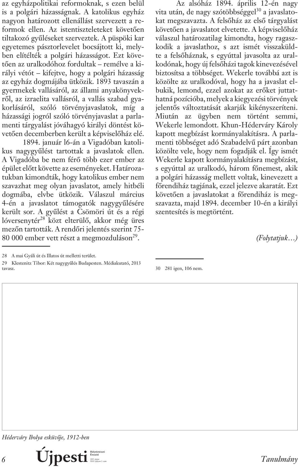 Ezt kö vetôen az uralkodóhoz fordultak remélve a királyi vétót kifejtve, hogy a polgári házasság az egyház dogmájába ütközik.