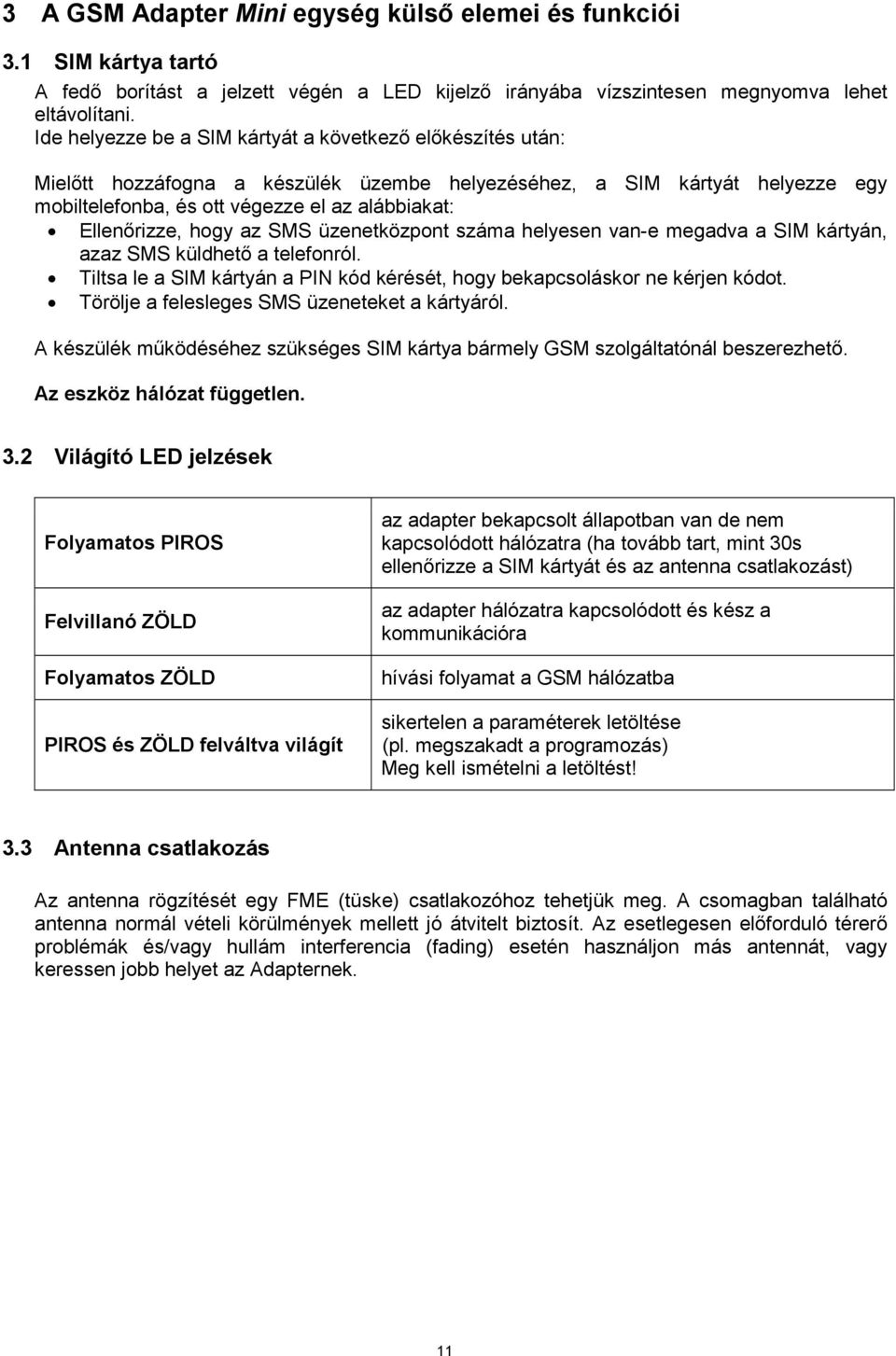 hogy az SMS üzenetközpont száma helyesen van-e megadva a SIM kártyán, azaz SMS küldhető a telefonról. Tiltsa le a SIM kártyán a PIN kód kérését, hogy bekapcsoláskor ne kérjen kódot.