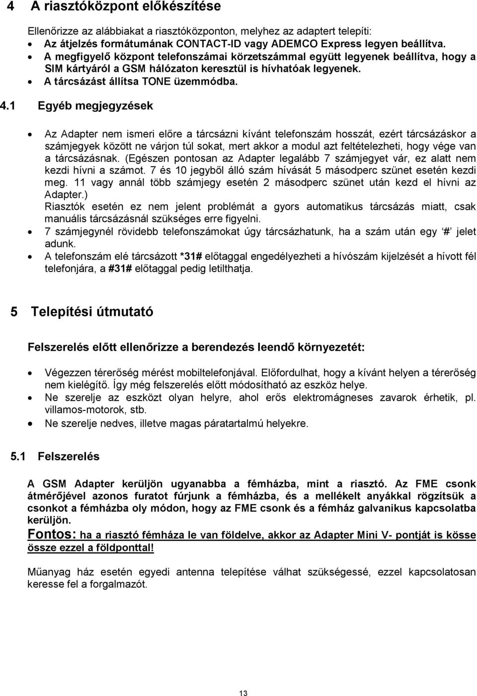 1 Egyéb megjegyzések Az Adapter nem ismeri előre a tárcsázni kívánt telefonszám hosszát, ezért tárcsázáskor a számjegyek között ne várjon túl sokat, mert akkor a modul azt feltételezheti, hogy vége