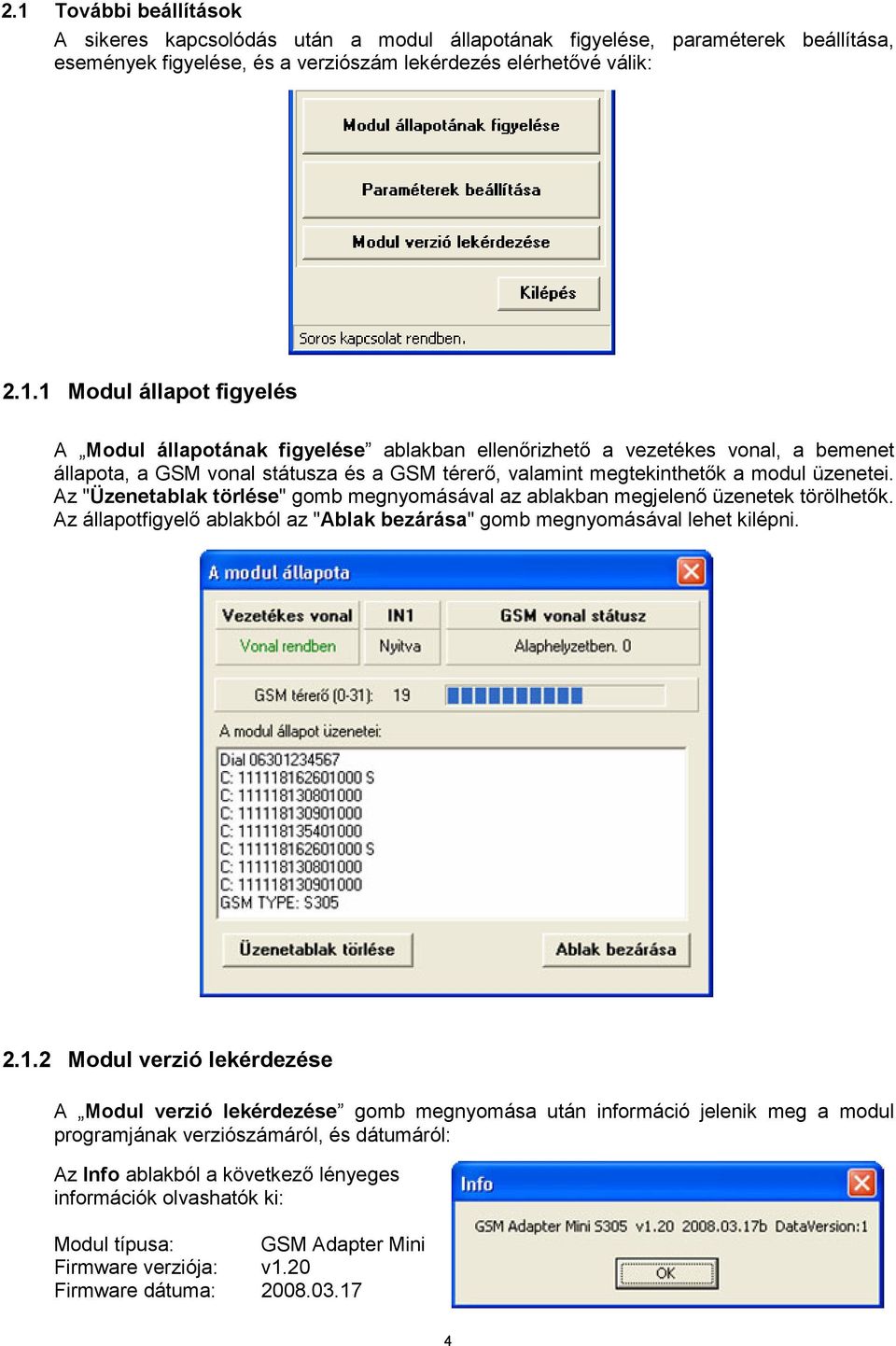 2 Modul verzió lekérdezése A Modul verzió lekérdezése gomb megnyomása után információ jelenik meg a modul programjának verziószámáról, és dátumáról: Az Info ablakból a következő lényeges információk