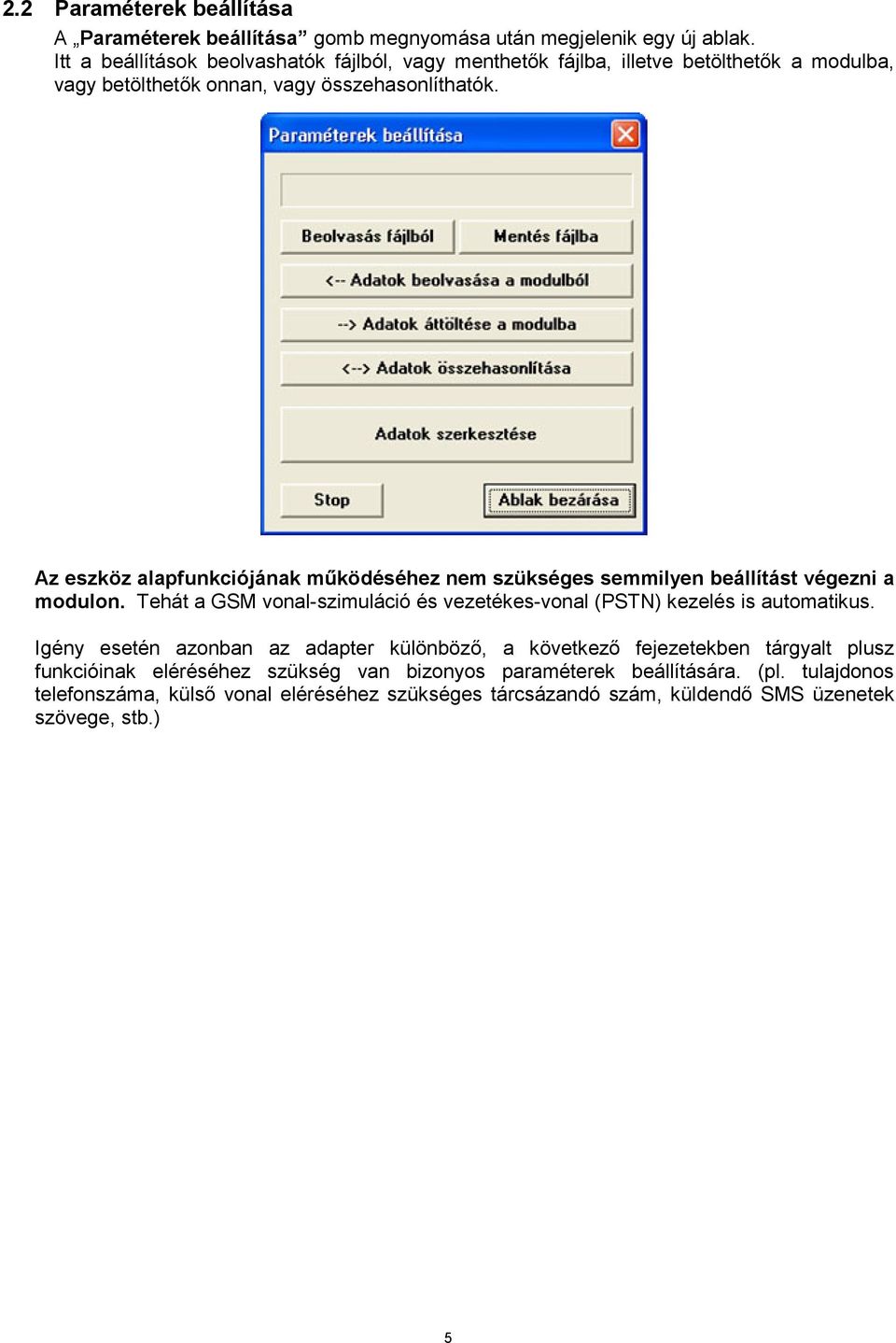 Az eszköz alapfunkciójának működéséhez nem szükséges semmilyen beállítást végezni a modulon. Tehát a GSM vonal-szimuláció és vezetékes-vonal (PSTN) kezelés is automatikus.