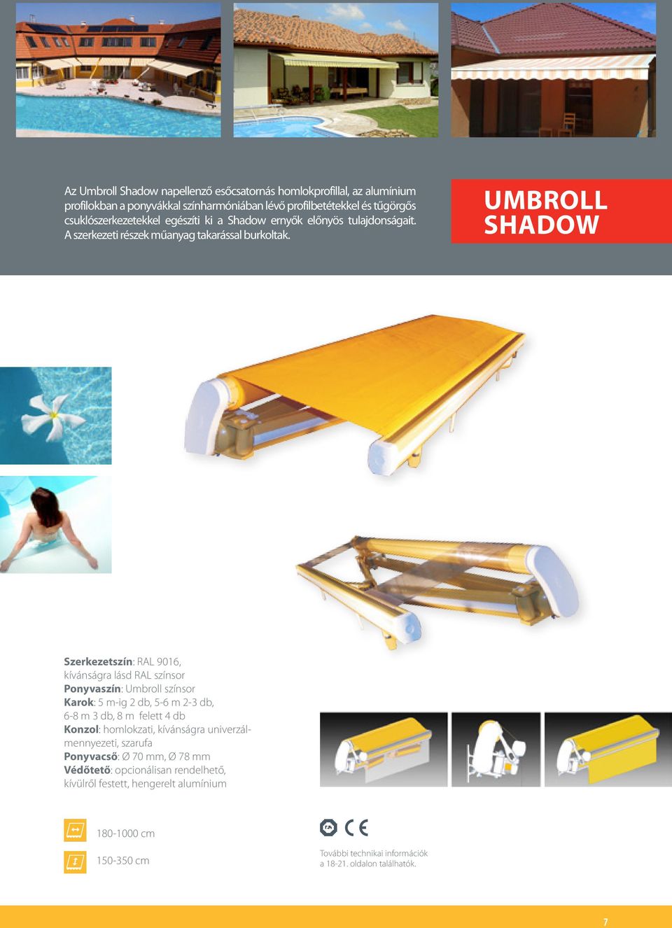 UMBROLL SHADOW Szerkezetszín: RAL 9016, Ponyvaszín: Umbroll színsor Karok: 5 m-ig 2 db, 5-6 m 2-3 db, 6-8 m 3 db, 8 m felett 4 db Konzol: