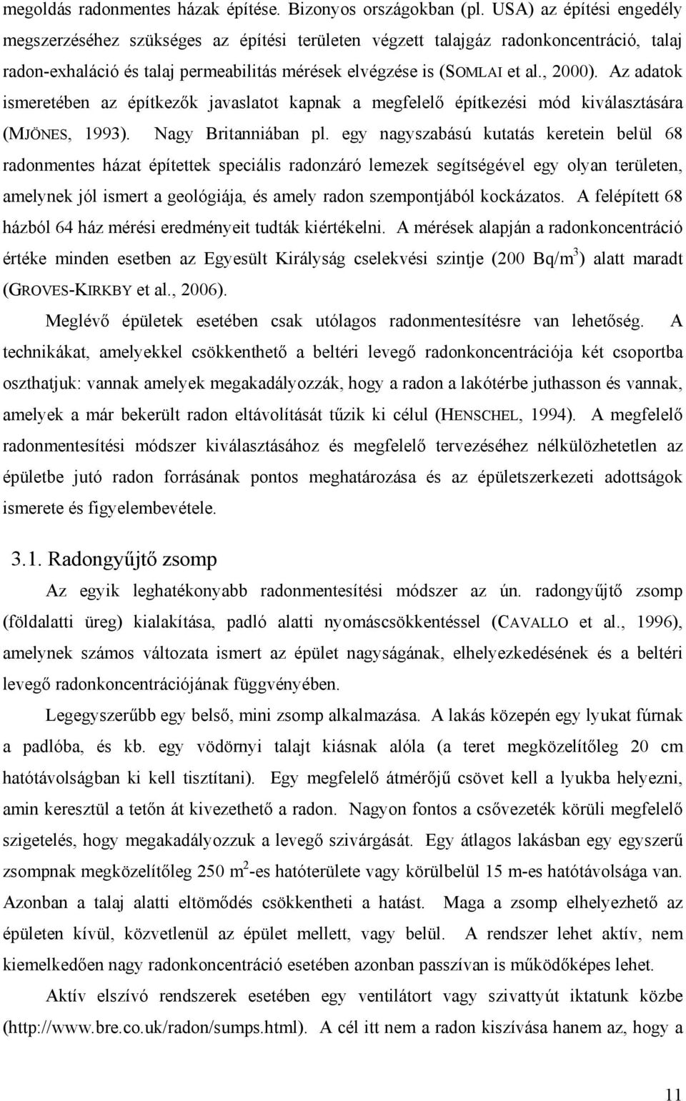 Az adatok ismeretében az építkezők javaslatot kapnak a megfelelő építkezési mód kiválasztására (MJÖNES, 1993). Nagy Britanniában pl.