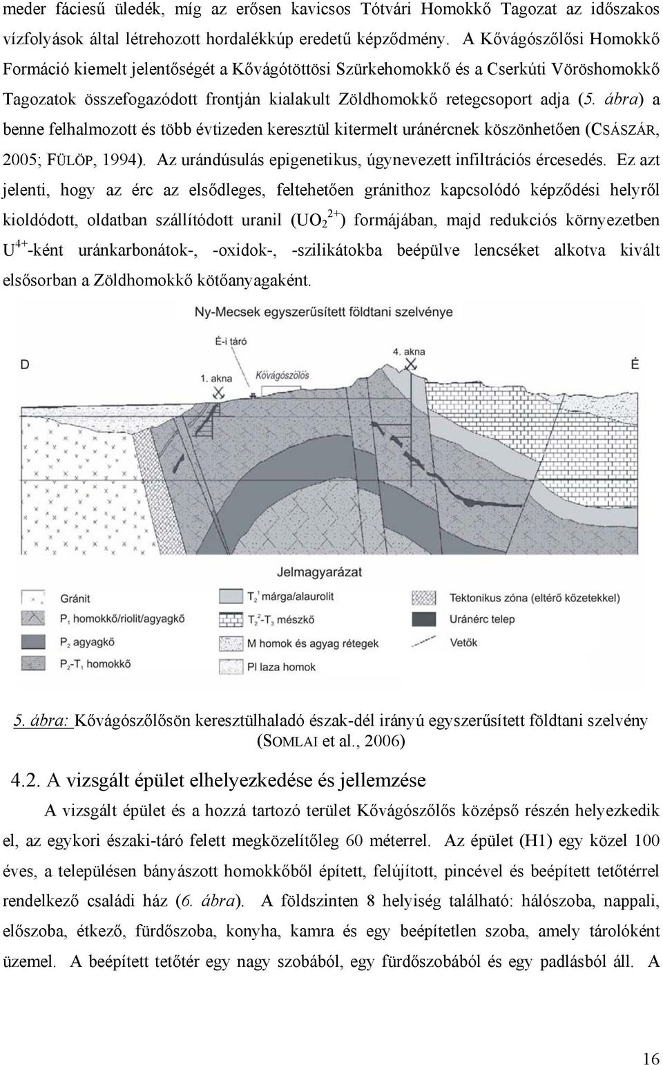 ábra) a benne felhalmozott és több évtizeden keresztül kitermelt uránércnek köszönhetően (CSÁSZÁR, 2005; FÜLÖP, 1994). Az urándúsulás epigenetikus, úgynevezett infiltrációs ércesedés.