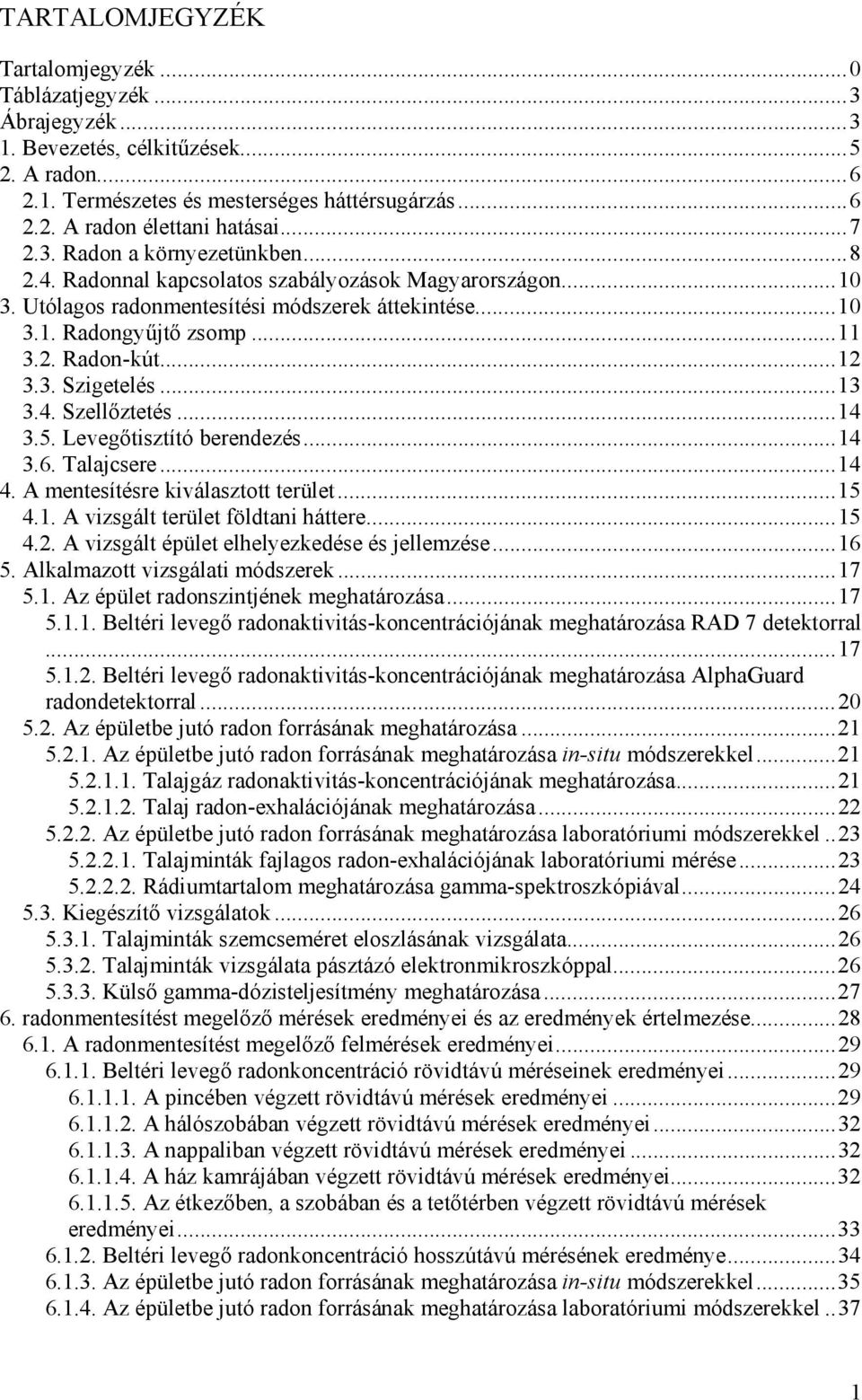 ..12 3.3. Szigetelés...13 3.4. Szellőztetés...14 3.5. Levegőtisztító berendezés...14 3.6. Talajcsere...14 4. A mentesítésre kiválasztott terület...15 4.1. A vizsgált terület földtani háttere...15 4.2. A vizsgált épület elhelyezkedése és jellemzése.