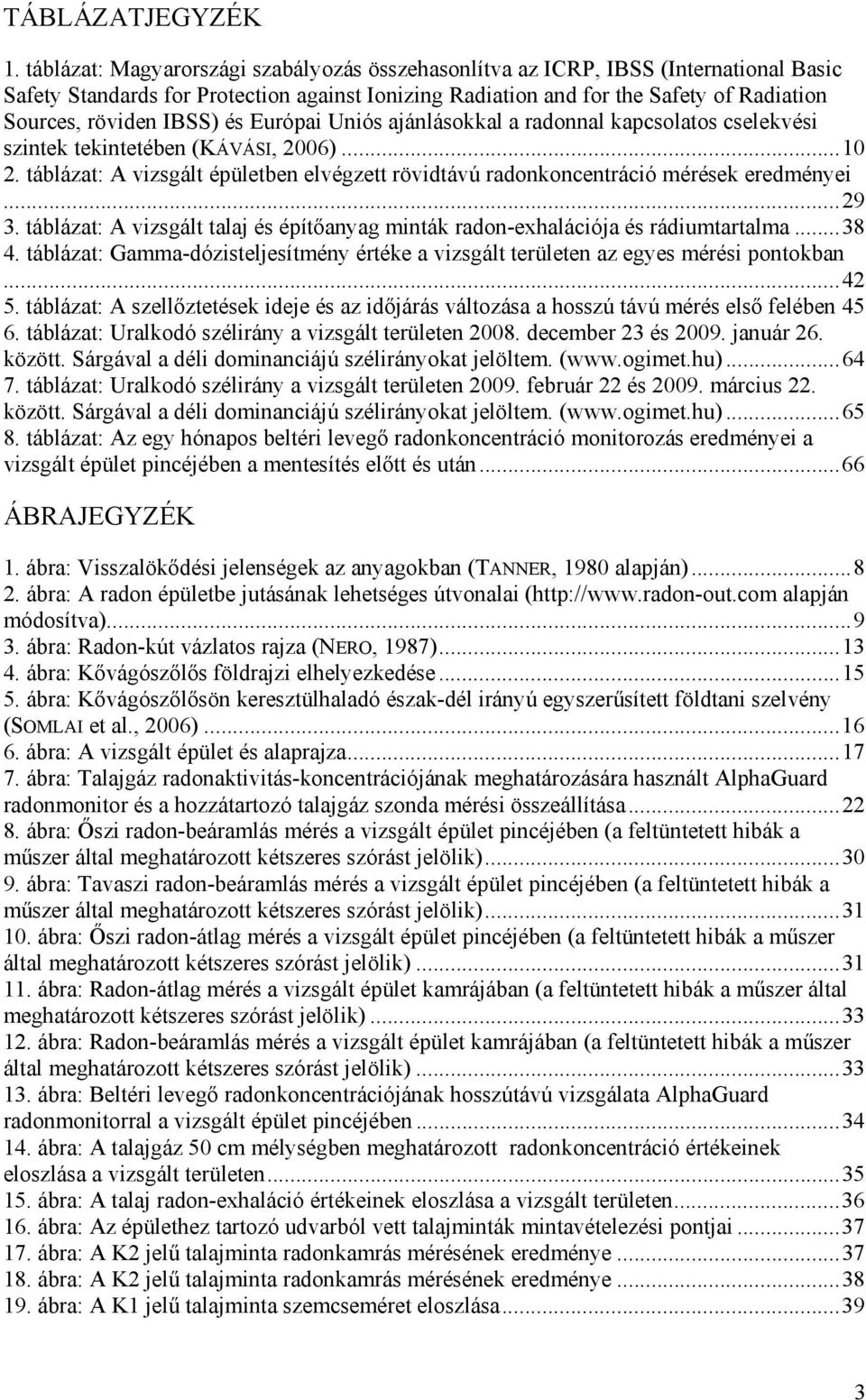 IBSS) és Európai Uniós ajánlásokkal a radonnal kapcsolatos cselekvési szintek tekintetében (KÁVÁSI, 2006)...10 2.