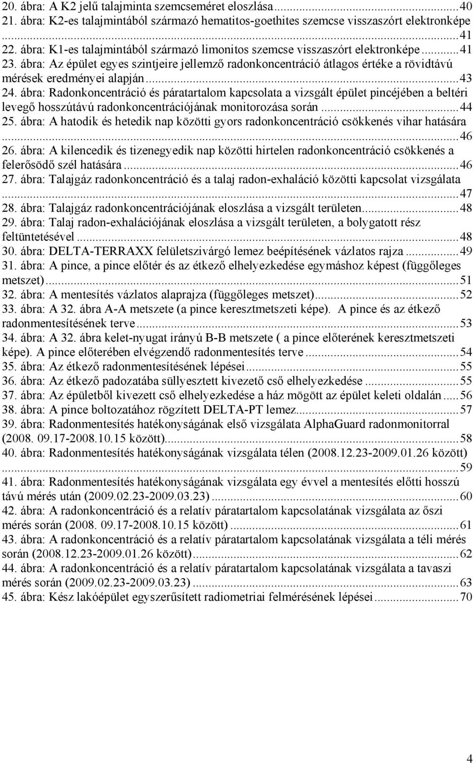 ábra: Az épület egyes szintjeire jellemző radonkoncentráció átlagos értéke a rövidtávú mérések eredményei alapján...43 24.