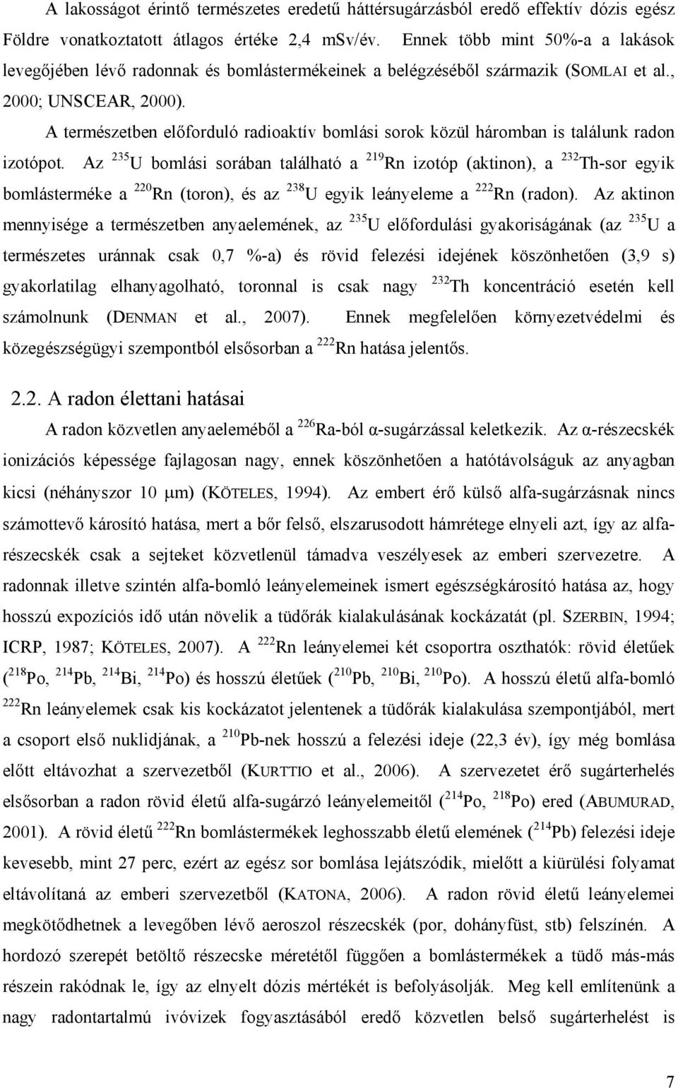 A természetben előforduló radioaktív bomlási sorok közül háromban is találunk radon izotópot.