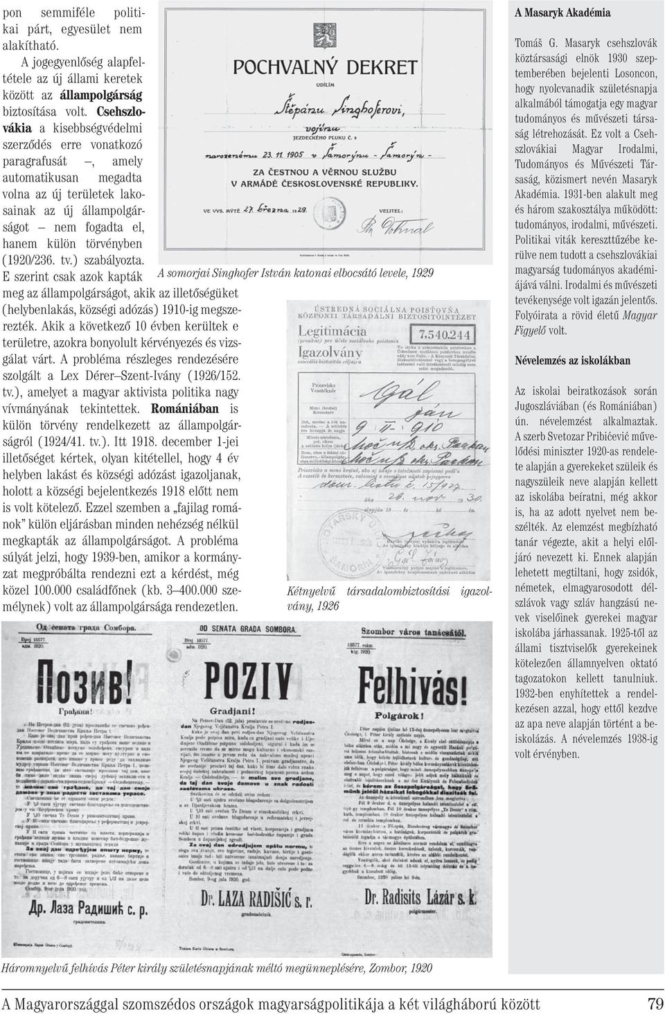 (1920/236. tv.) szabályozta. E szerint csak azok kapták meg az állampolgárságot, akik az illetőségüket (helybenlakás, községi adózás) 1910-ig megszerezték.