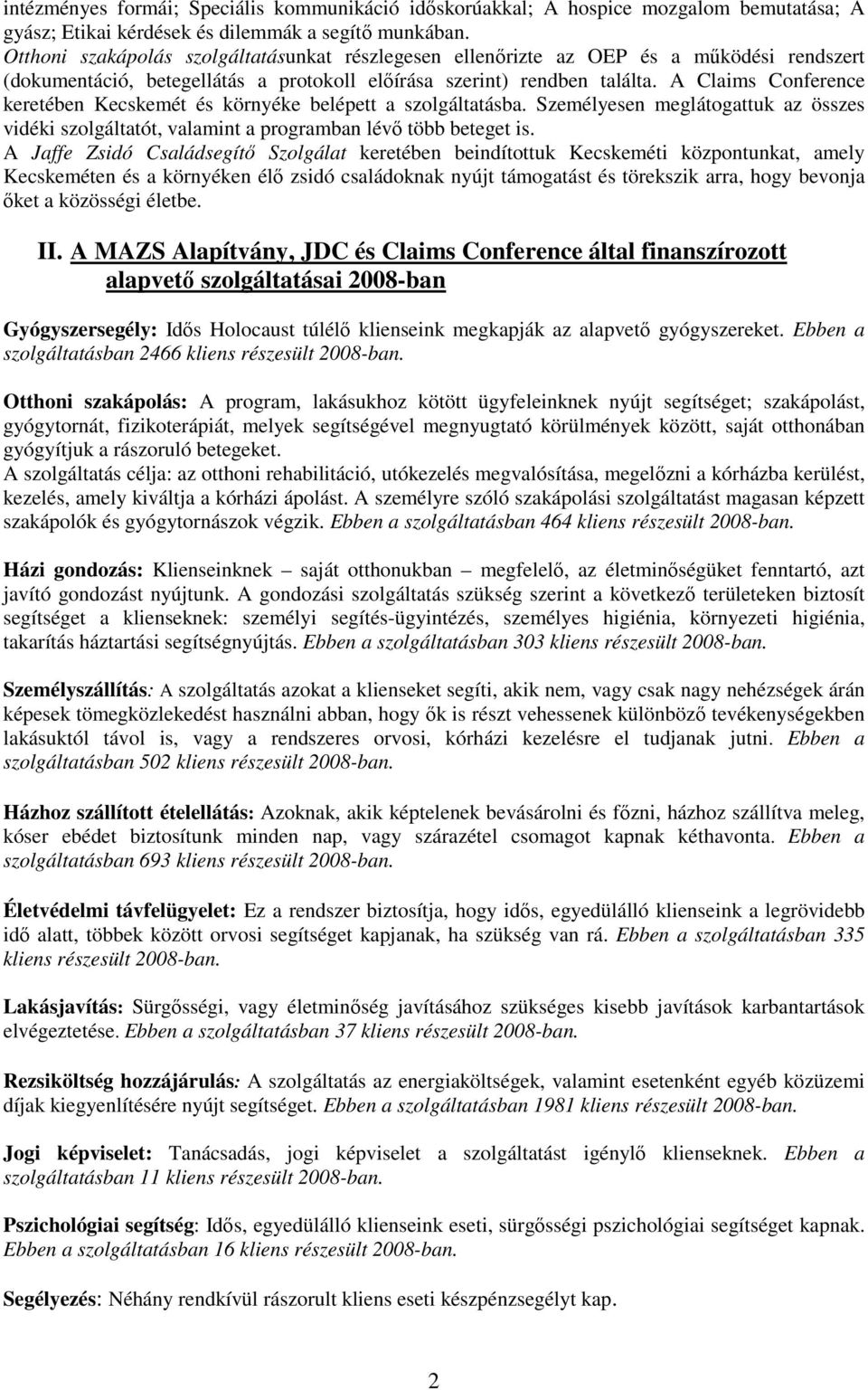 A Claims Conference keretében Kecskemét és környéke belépett a szolgáltatásba. Személyesen meglátogattuk az összes vidéki szolgáltatót, valamint a programban lévő több beteget is.