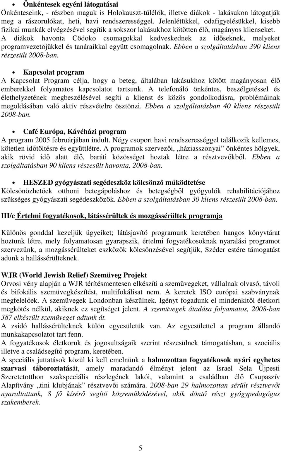 A diákok havonta Cödoko csomagokkal kedveskednek az időseknek, melyeket programvezetőjükkel és tanáraikkal együtt csomagolnak. Ebben a szolgáltatásban 390 kliens részesült 2008-ban.