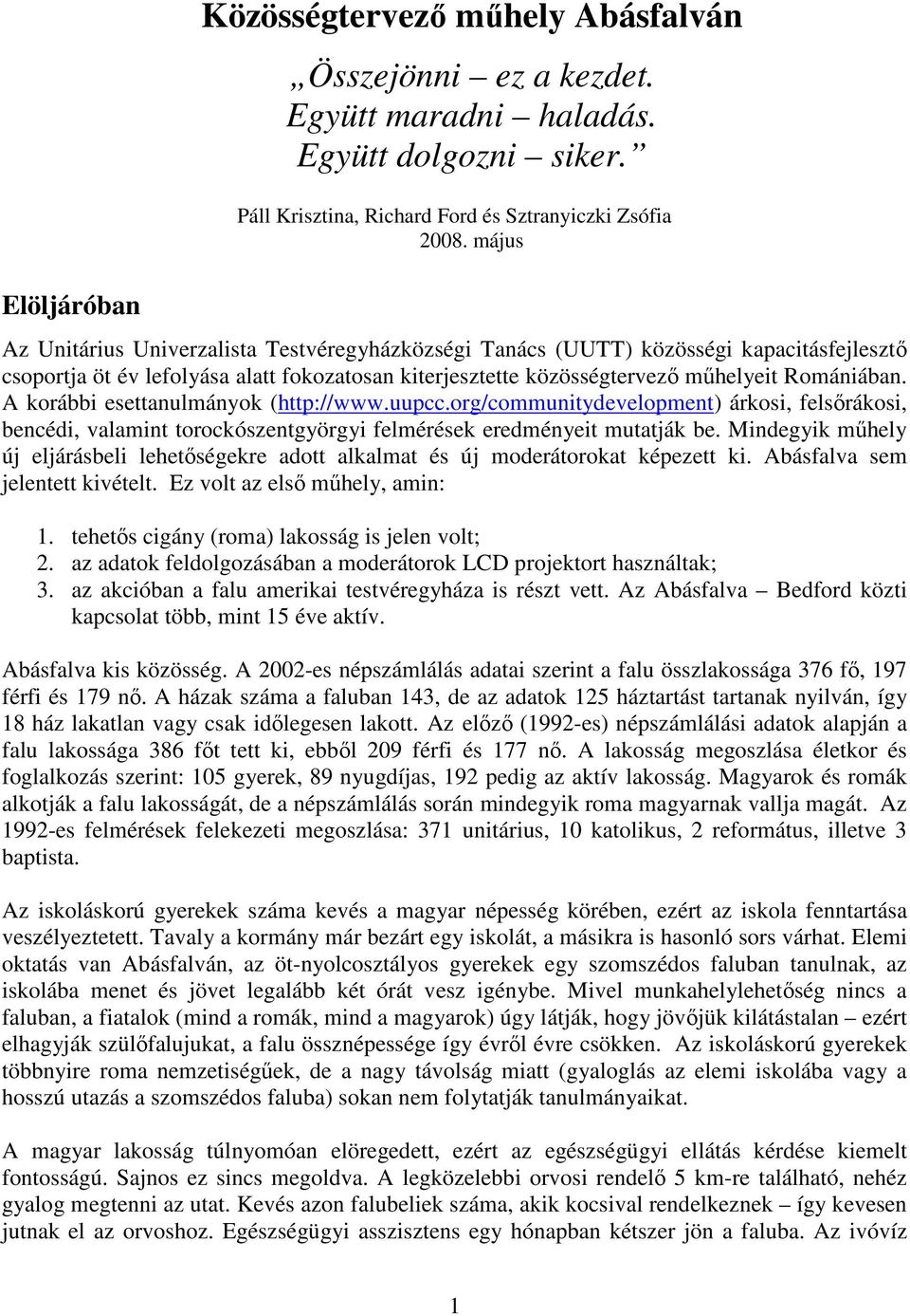 Romániában. A korábbi esettanulmányok (http://www.uupcc.org/communitydevelopment) árkosi, felsırákosi, bencédi, valamint torockószentgyörgyi felmérések eredményeit mutatják be.