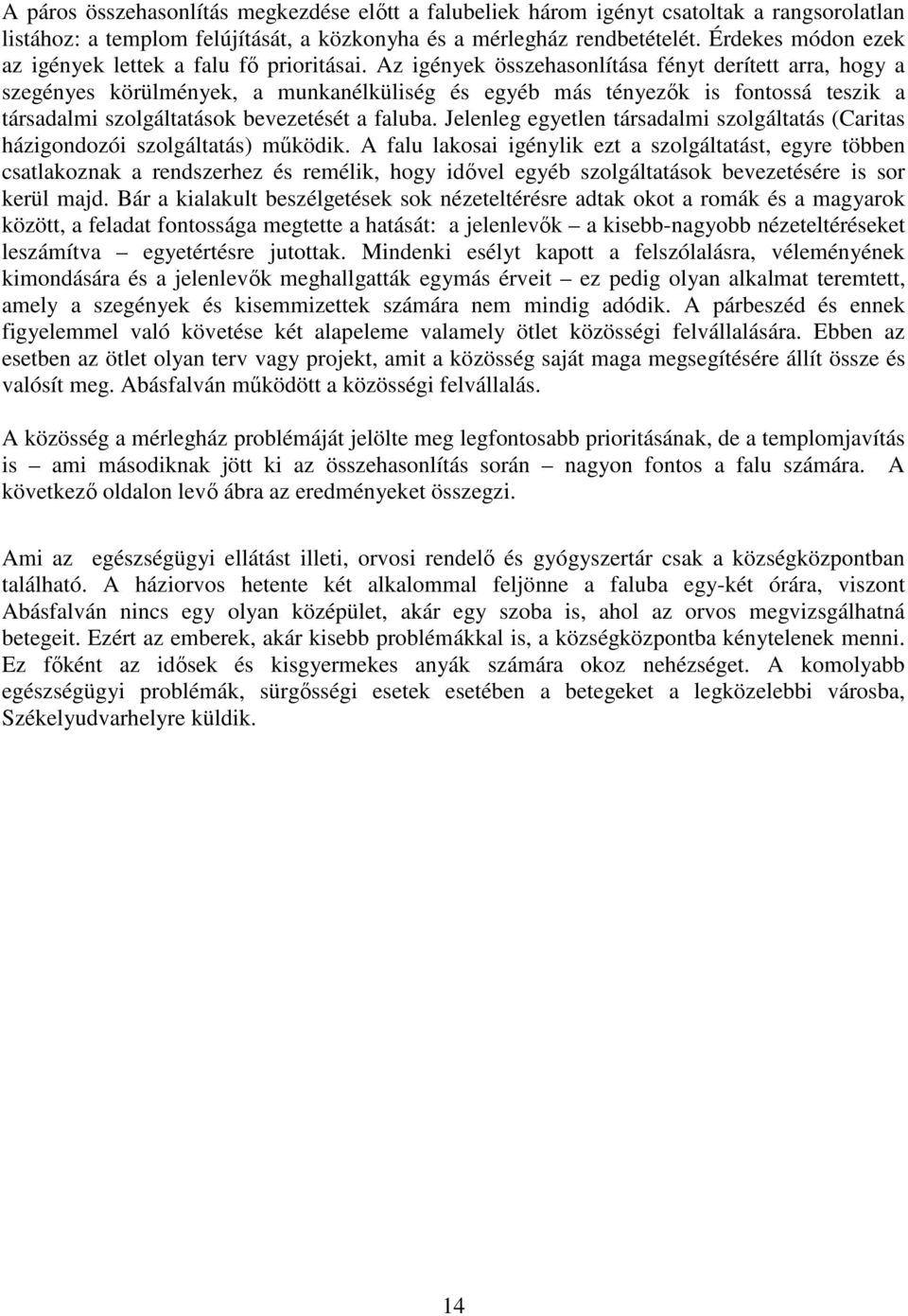 Az igények összehasonlítása fényt derített arra, hogy a szegényes körülmények, a munkanélküliség és egyéb más tényezık is fontossá teszik a társadalmi szolgáltatások bevezetését a faluba.