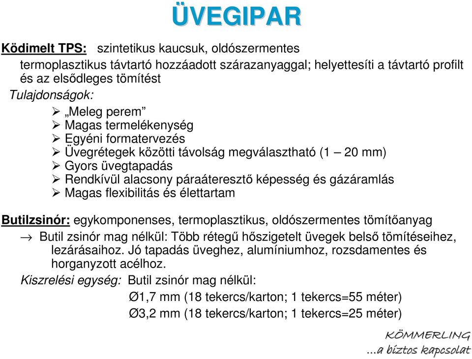 és élettartam Butilzsinór: egykomponenses, termoplasztikus, oldószermentes tömítıanyag Butil zsinór mag nélkül: Több rétegő hıszigetelt üvegek belsı tömítéseihez, lezárásaihoz.