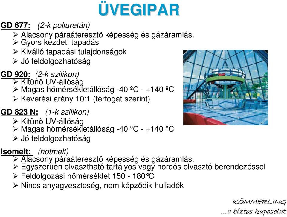 - +140 ºC Keverési arány 10:1 (térfogat szerint) GD 823 N: (1-k szilikon) Kitünı UV-állóság Magas hımérsékletállóság -40 ºC - +140 ºC Jó