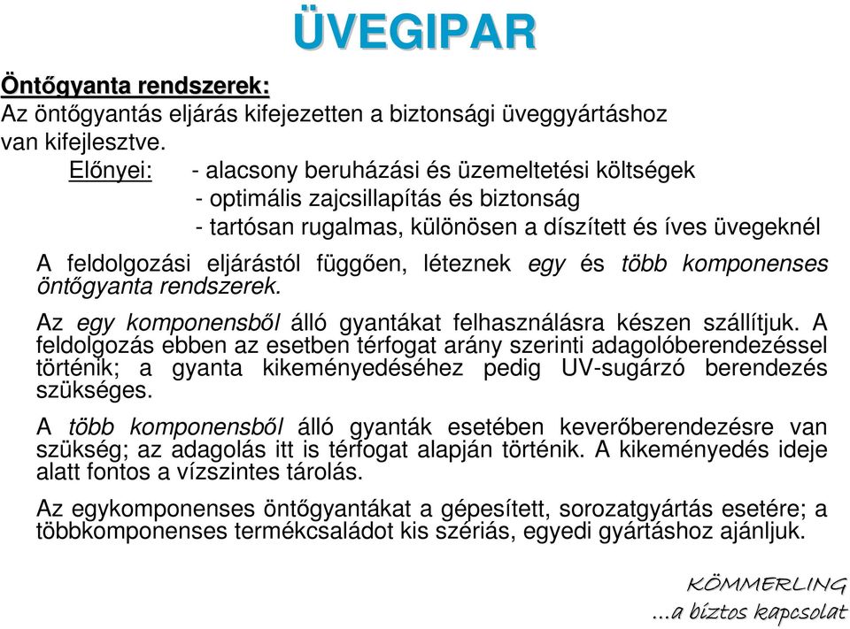 léteznek egy és több komponenses öntıgyanta rendszerek. Az egy komponensbıl álló gyantákat felhasználásra készen szállítjuk.