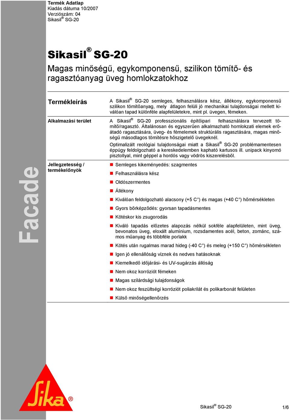 Alkalmazási terület A professzionális építőipari felhasználásra tervezett tömítő/ragasztó.