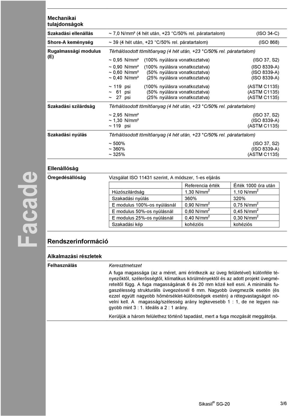 páratartalom) ~ 0,95 N/mm² (100% nyúlásra vonatkoztatva) (ISO 37, S2) ~ 0,90 N/mm² (100% nyúlásra vonatkoztatva) (ISO 8339-A) ~ 0,60 N/mm² (50% nyúlásra vonatkoztatva) (ISO 8339-A) ~ 0,40 N/mm² (25%