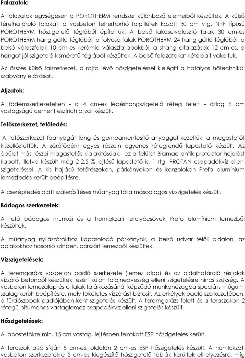 A belső lakáselválasztó falak 30 cm-es POROTHERM hang gátló téglából, a folyosó falak POROTHERM 24 hang gátló téglából, a belső válaszfalak 10 cm-es kerámia válaszfallapokból, a strang elfalazások 12