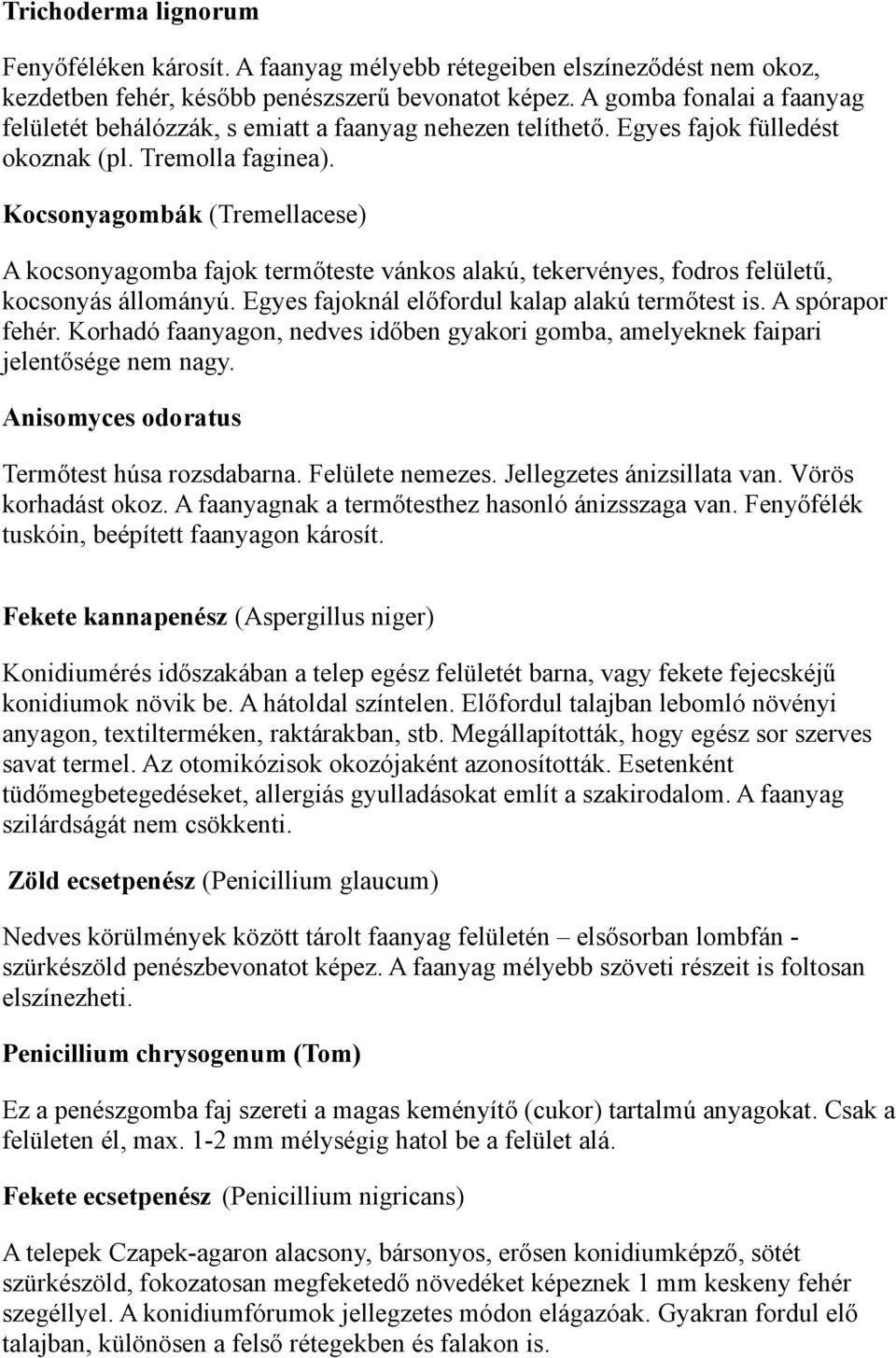 Kocsonyagombák (Tremellacese) A kocsonyagomba fajok termőteste vánkos alakú, tekervényes, fodros felületű, kocsonyás állományú. Egyes fajoknál előfordul kalap alakú termőtest is. A spórapor fehér.