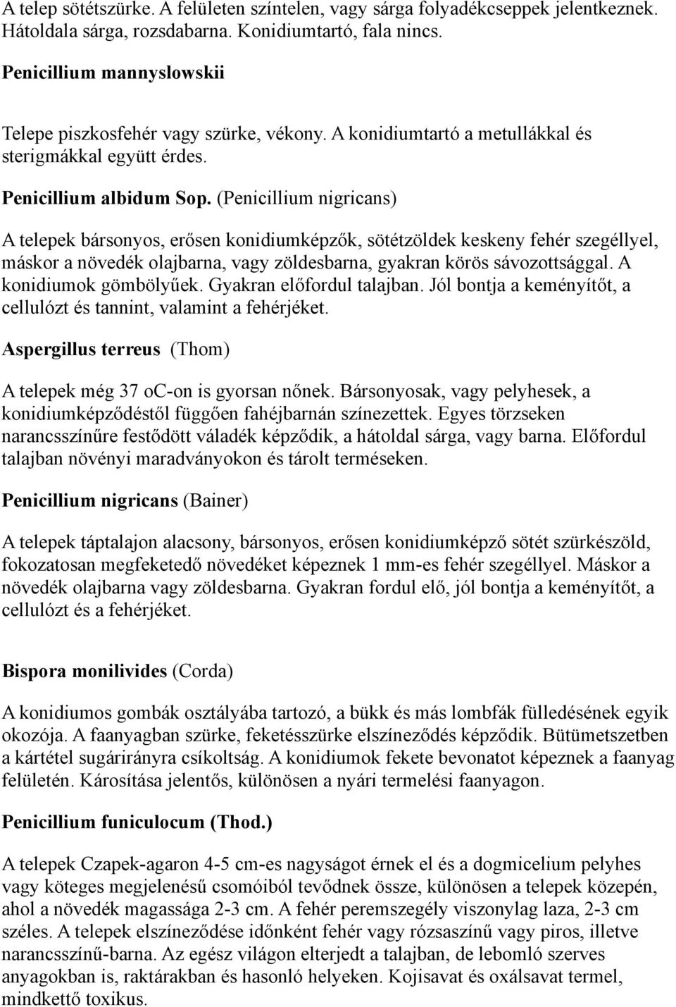 (Penicillium nigricans) A telepek bársonyos, erősen konidiumképzők, sötétzöldek keskeny fehér szegéllyel, máskor a növedék olajbarna, vagy zöldesbarna, gyakran körös sávozottsággal.