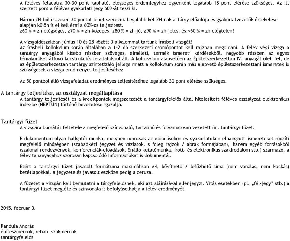60 % = zh-elégséges, 70 % = zh-közepes, 80 % = zh-jó, 90 % = zh-jeles; és:<60 % = zh-elégtelen! A vizsgaidőszakban június 10 és 28 között 3 alkalommal tartunk írásbeli vizsgát!