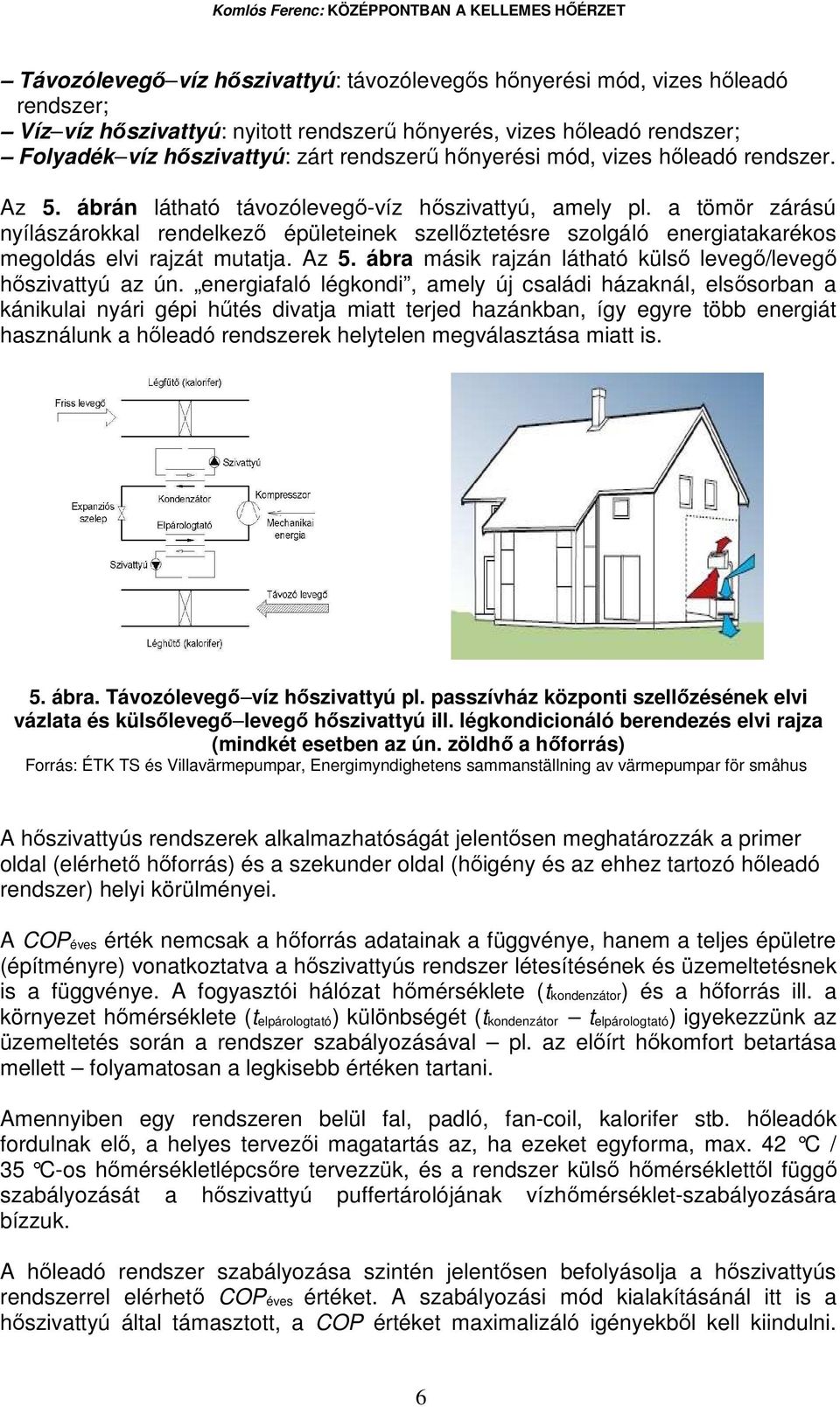 a tömör zárású nyílászárokkal rendelkezı épületeinek szellıztetésre szolgáló energiatakarékos megoldás elvi rajzát mutatja. Az 5. ábra másik rajzán látható külsı levegı/levegı hıszivattyú az ún.