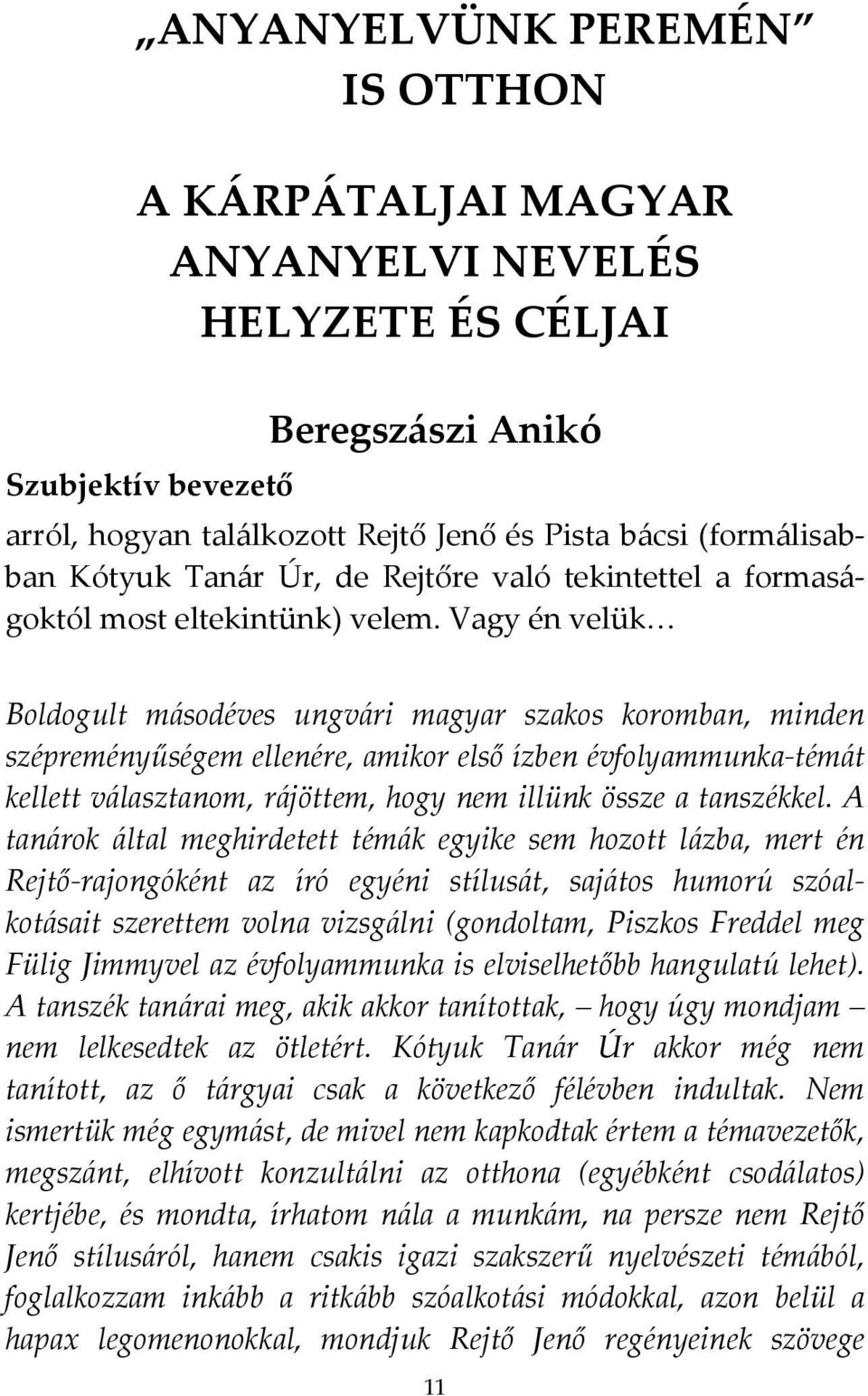 Vagy én velük Boldogult másodéves ungvári magyar szakos koromban, minden szépreményűségem ellenére, amikor első ízben évfolyammunka-témát kellett választanom, rájöttem, hogy nem illünk össze a