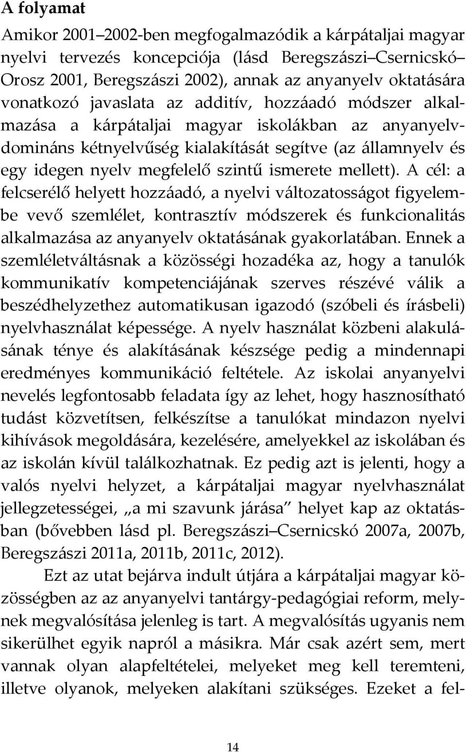 mellett). A cél: a felcserélő helyett hozzáadó, a nyelvi változatosságot figyelembe vevő szemlélet, kontrasztív módszerek és funkcionalitás alkalmazása az anyanyelv oktatásának gyakorlatában.