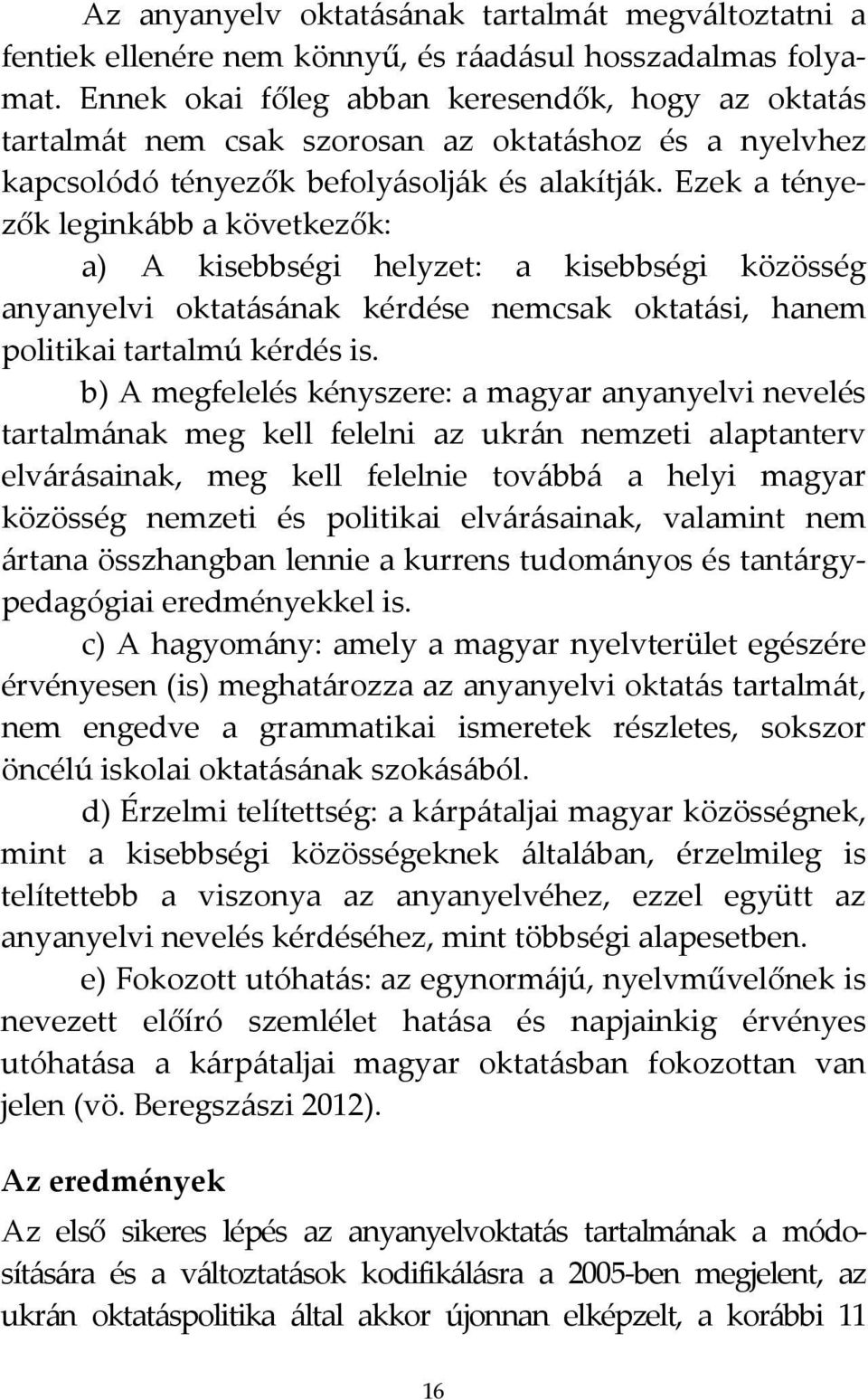 Ezek a tényezők leginkább a következők: a) A kisebbségi helyzet: a kisebbségi közösség anyanyelvi oktatásának kérdése nemcsak oktatási, hanem politikai tartalmú kérdés is.