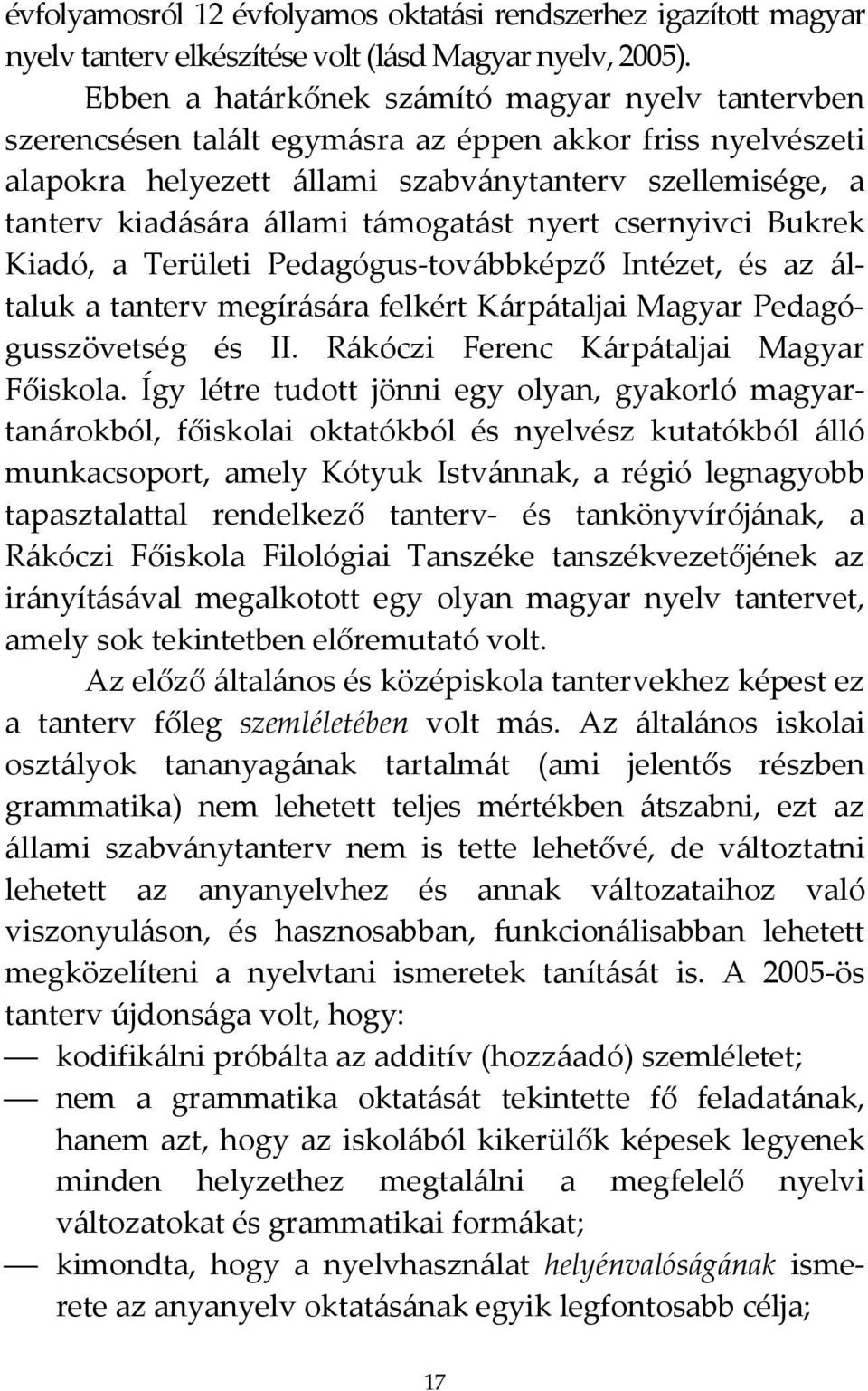 támogatást nyert csernyivci Bukrek Kiadó, a Területi Pedagógus-továbbképző Intézet, és az általuk a tanterv megírására felkért Kárpátaljai Magyar Pedagógusszövetség és II.