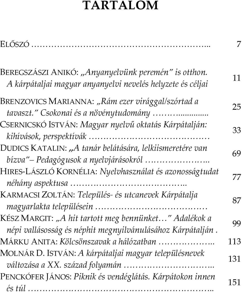 .. 25 CSERNICSKÓ ISTVÁN: Magyar nyelvű oktatás Kárpátalján: kihívások, perspektívák 33 DUDICS KATALIN: A tanár belátására, lelkiismeretére van bízva Pedagógusok a nyelvjárásokról.