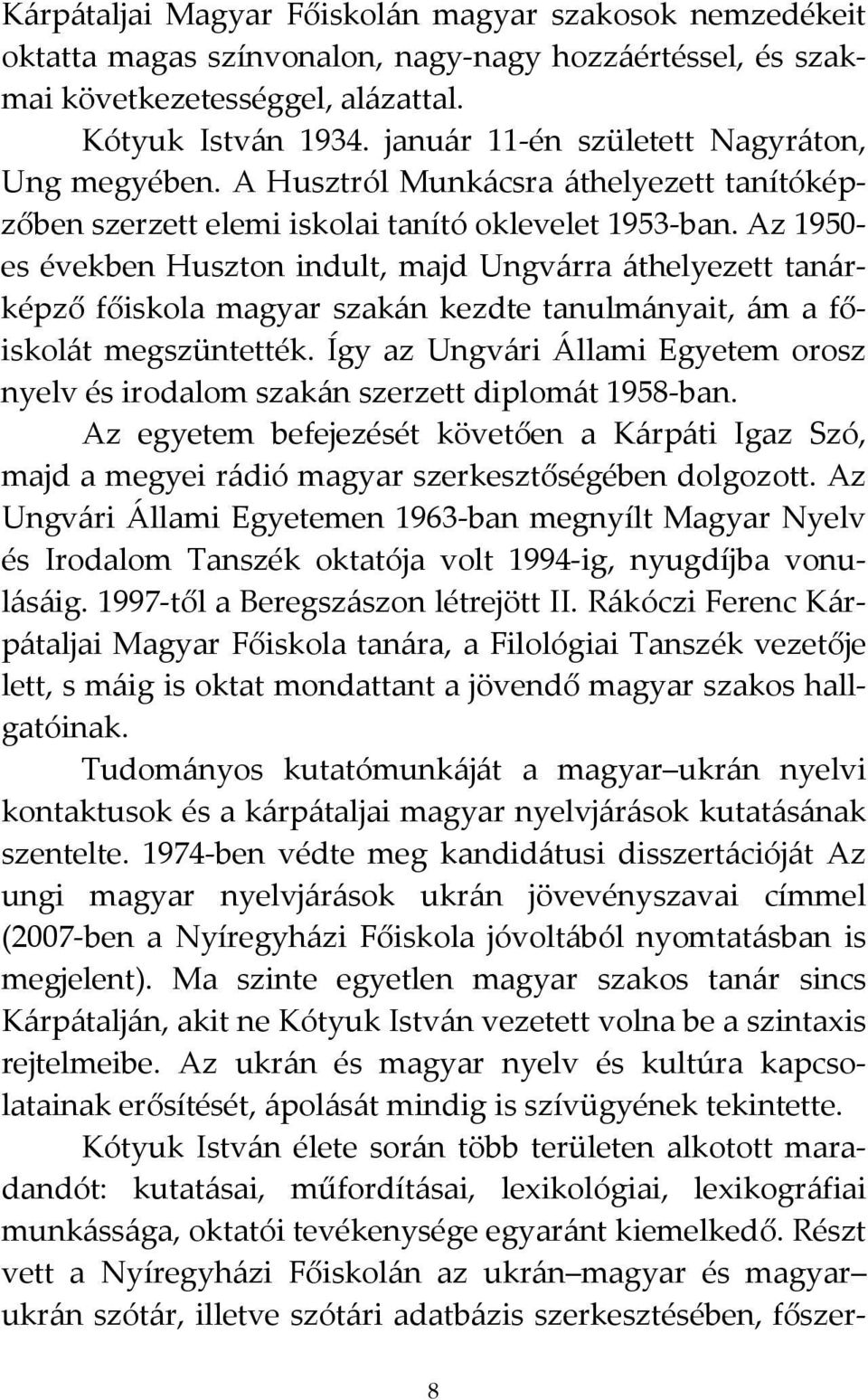 Az 1950- es években Huszton indult, majd Ungvárra áthelyezett tanárképző főiskola magyar szakán kezdte tanulmányait, ám a főiskolát megszüntették.