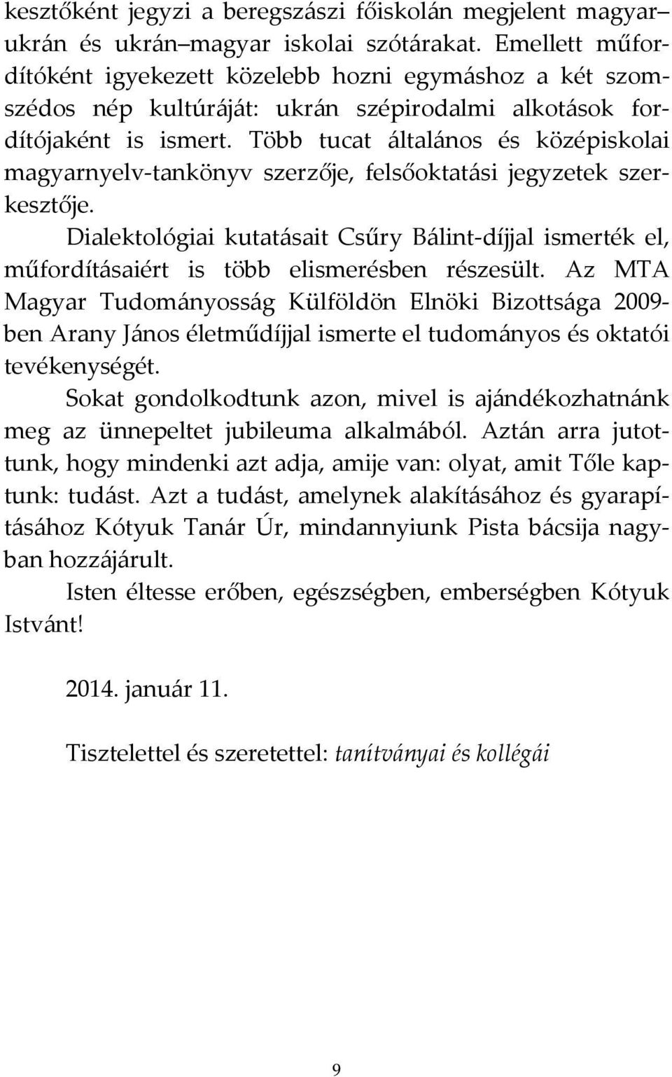 Több tucat általános és középiskolai magyarnyelv-tankönyv szerzője, felsőoktatási jegyzetek szerkesztője.