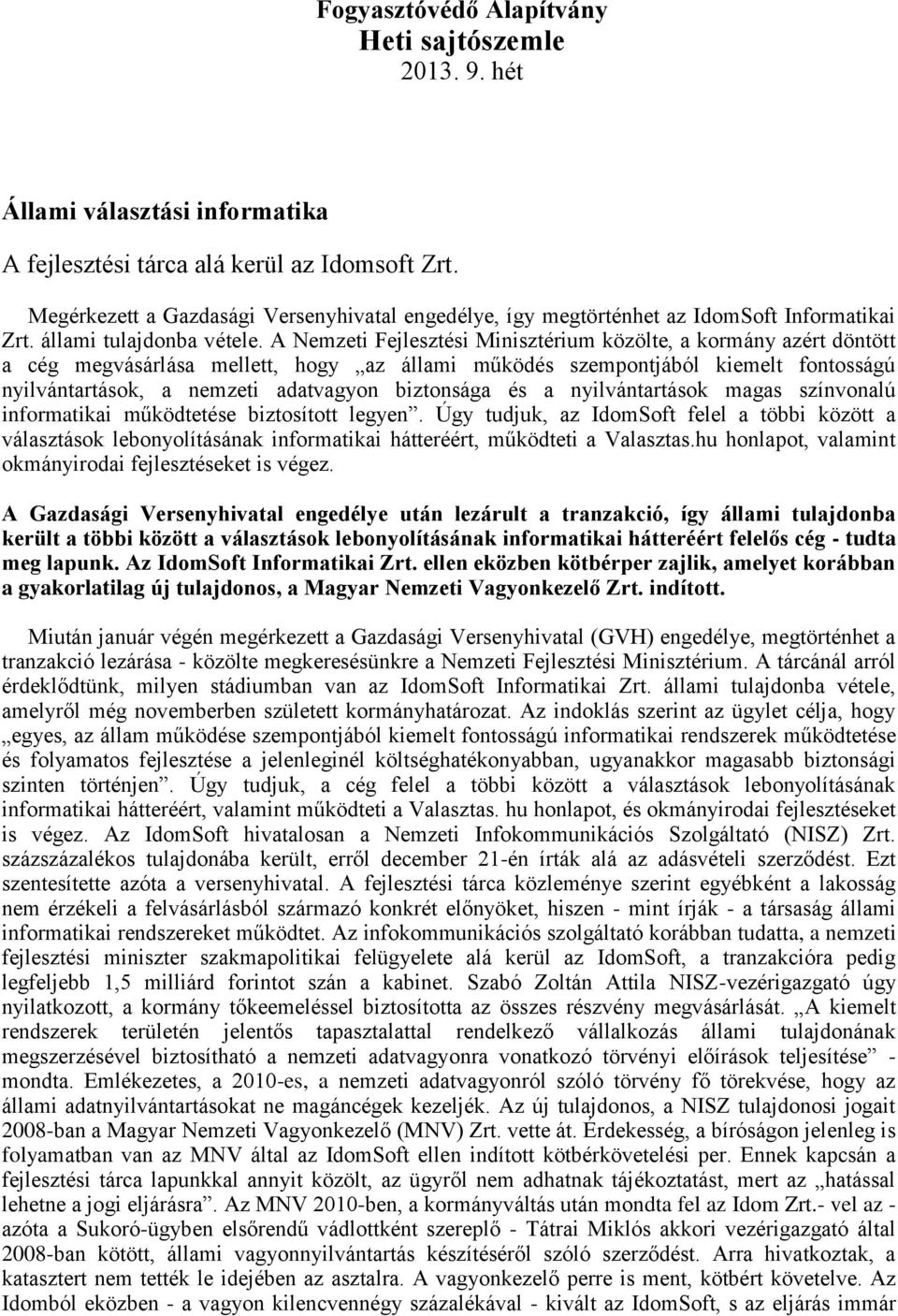 A Nemzeti Fejlesztési Minisztérium közölte, a kormány azért döntött a cég megvásárlása mellett, hogy az állami működés szempontjából kiemelt fontosságú nyilvántartások, a nemzeti adatvagyon