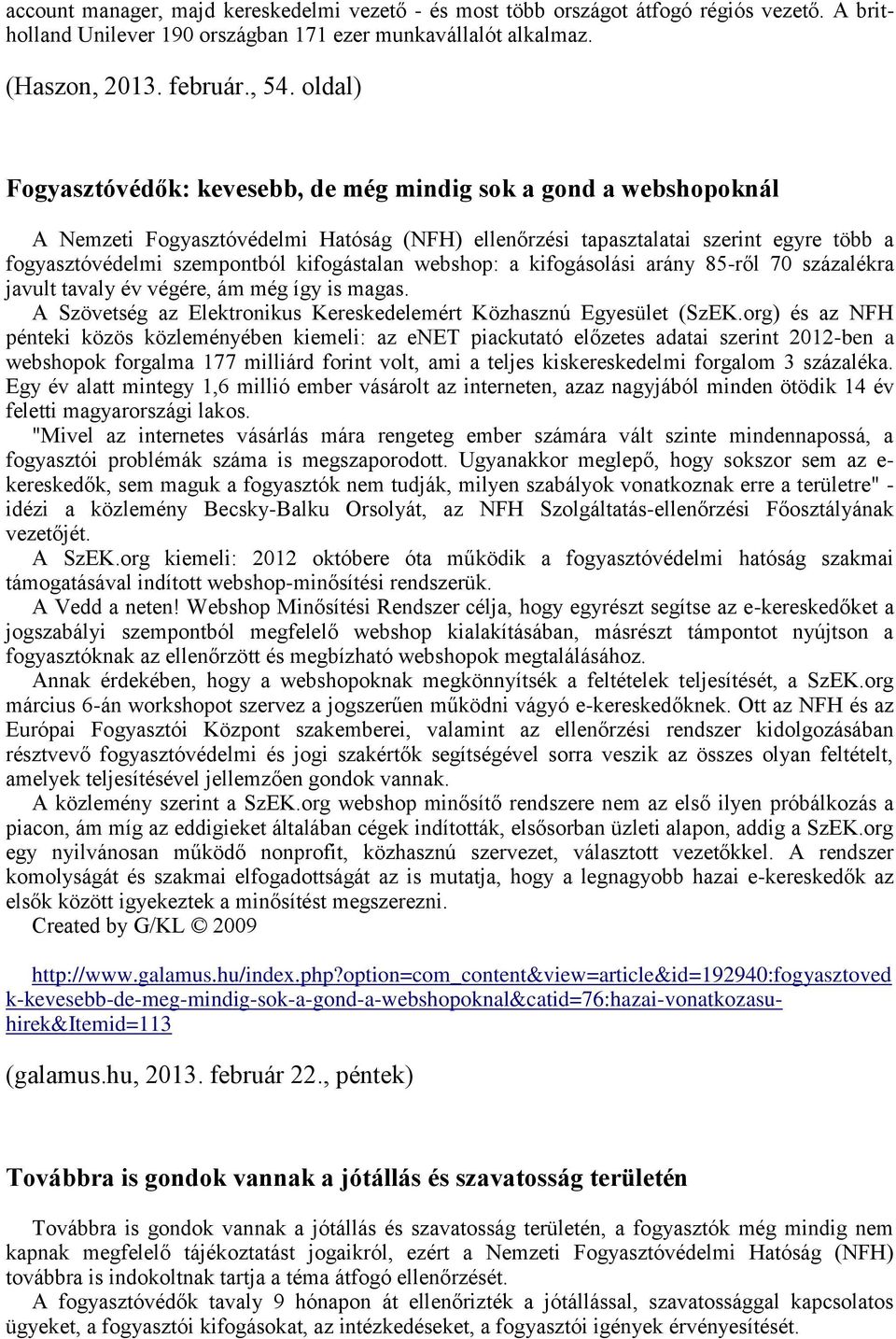 kifogástalan webshop: a kifogásolási arány 85-ről 70 százalékra javult tavaly év végére, ám még így is magas. A Szövetség az Elektronikus Kereskedelemért Közhasznú Egyesület (SzEK.