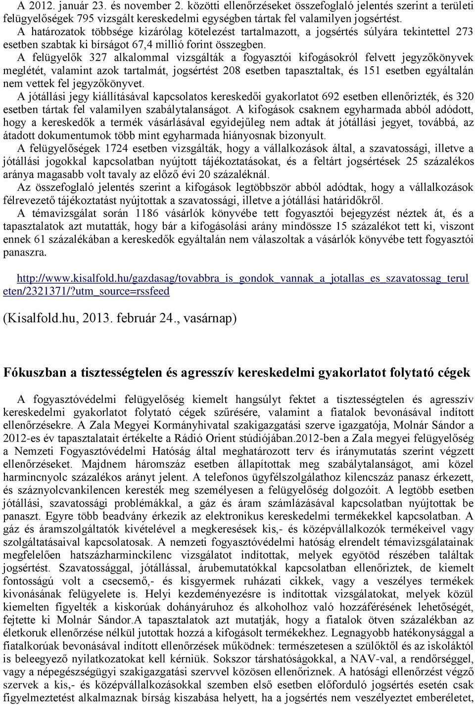 A felügyelők 327 alkalommal vizsgálták a fogyasztói kifogásokról felvett jegyzőkönyvek meglétét, valamint azok tartalmát, jogsértést 208 esetben tapasztaltak, és 151 esetben egyáltalán nem vettek fel