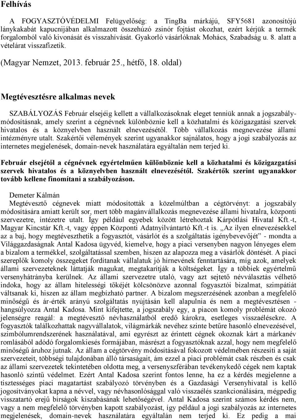 oldal) Megtévesztésre alkalmas nevek SZABÁLYOZÁS Február elsejéig kellett a vállalkozásoknak eleget tenniük annak a jogszabálymódosításnak, amely szerint a cégnévnek különböznie kell a közhatalmi és