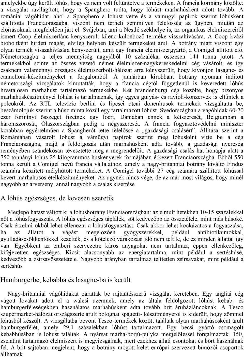 megfelelően járt el. Svájcban, ami a Nestlé székhelye is, az organikus élelmiszereiről ismert Coop élelmiszerlánc kényszerült kilenc különböző terméke visszahívására.