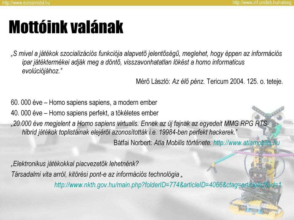 000 éve megjelent a Homo sapiens virtualis. Ennek az új fajnak az egyedeit MMG RPG RTS hibrid játékok toplistáinak elejéről azonosították i.e. 19984-ben perfekt hackerek.