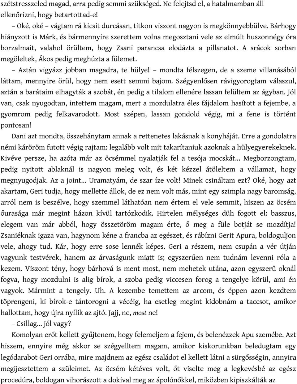 A srácok sorban megöleltek, Ákos pedig meghúzta a fülemet. Aztán vigyázz jobban magadra, te hülye! mondta félszegen, de a szeme villanásából láttam, mennyire örül, hogy nem esett semmi bajom.