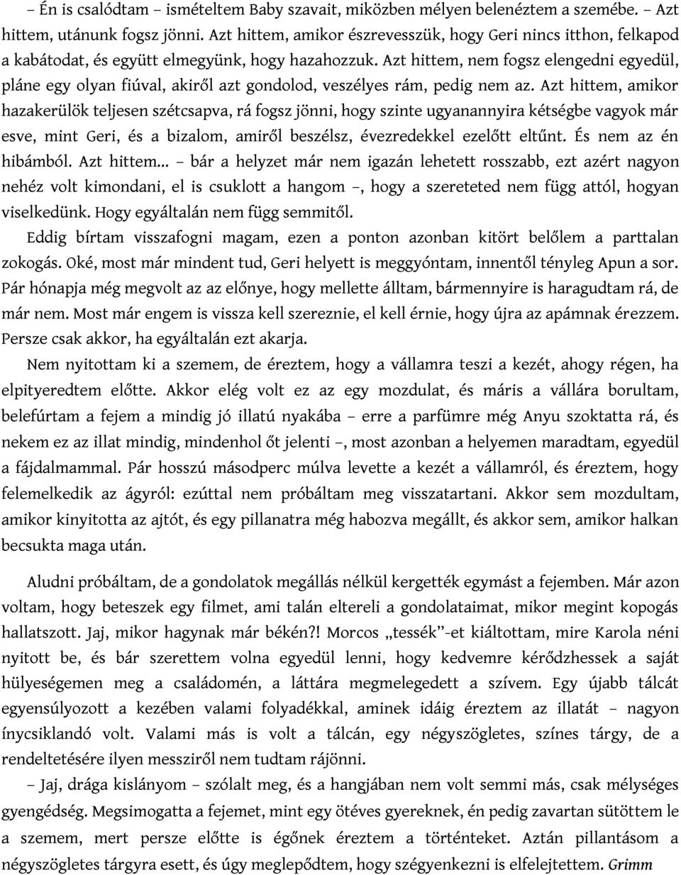 Azt hittem, nem fogsz elengedni egyedül, pláne egy olyan fiúval, akiről azt gondolod, veszélyes rám, pedig nem az.