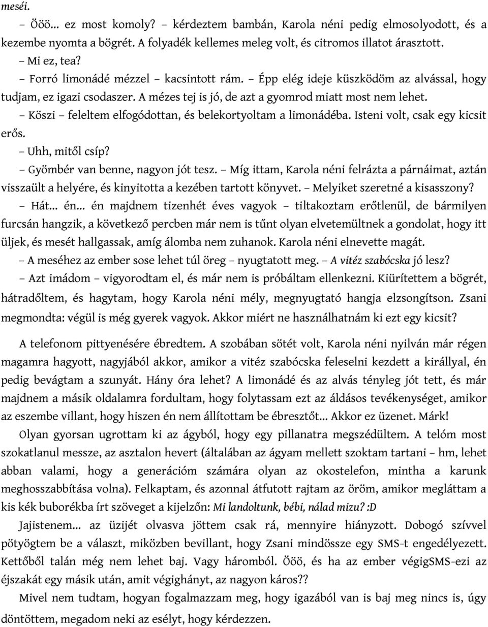 Köszi feleltem elfogódottan, és belekortyoltam a limonádéba. Isteni volt, csak egy kicsit erős. Uhh, mitől csíp? Gyömbér van benne, nagyon jót tesz.