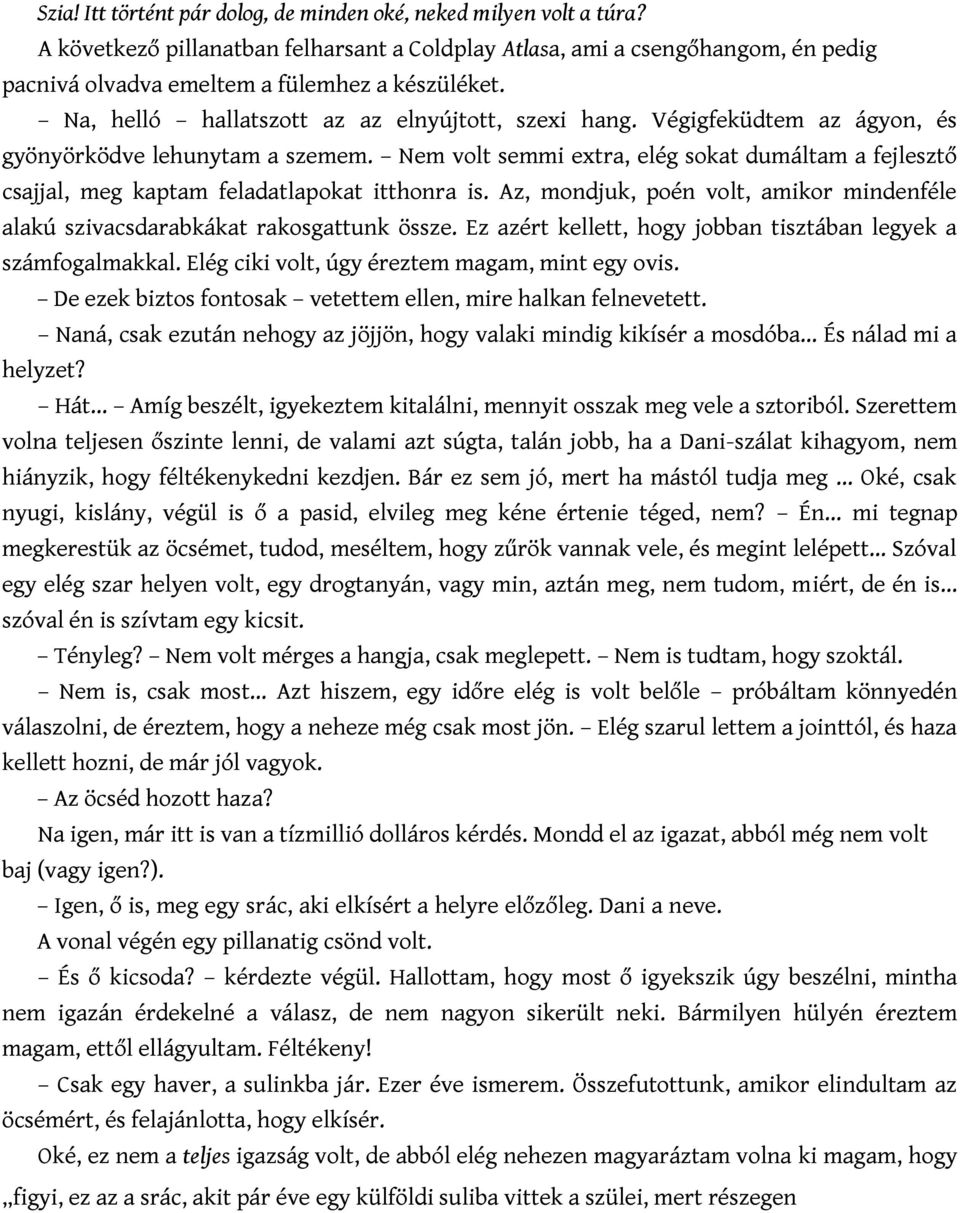 Végigfeküdtem az ágyon, és gyönyörködve lehunytam a szemem. Nem volt semmi extra, elég sokat dumáltam a fejlesztő csajjal, meg kaptam feladatlapokat itthonra is.