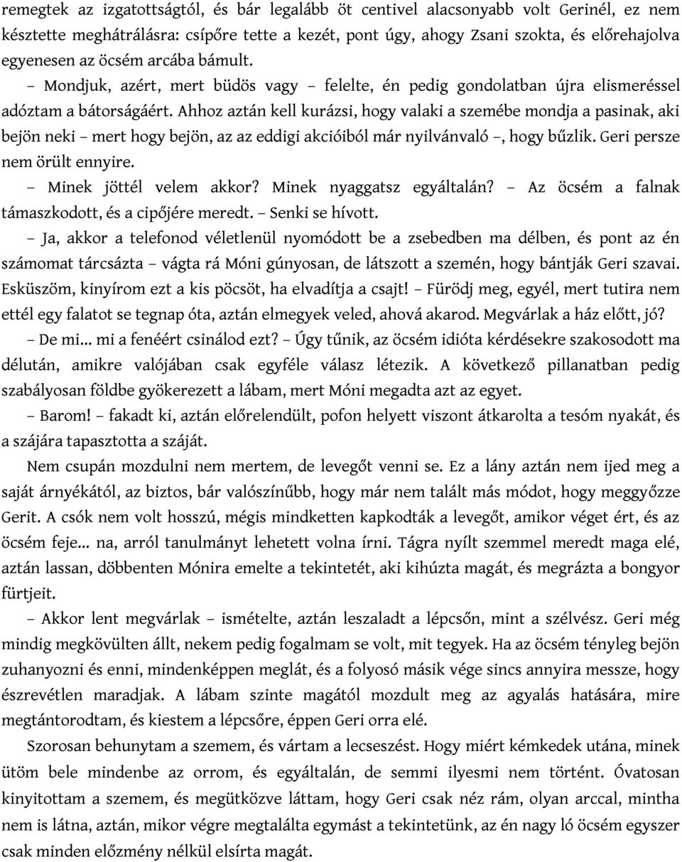 Ahhoz aztán kell kurázsi, hogy valaki a szemébe mondja a pasinak, aki bejön neki mert hogy bejön, az az eddigi akcióiból már nyilvánvaló, hogy bűzlik. Geri persze nem örült ennyire.