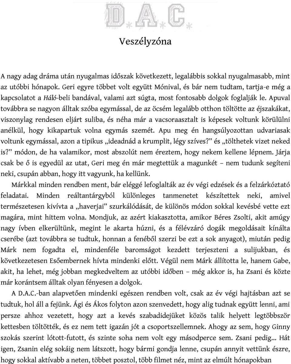 Apuval továbbra se nagyon álltak szóba egymással, de az öcsém legalább otthon töltötte az éjszakákat, viszonylag rendesen eljárt suliba, és néha már a vacsoraasztalt is képesek voltunk körülülni