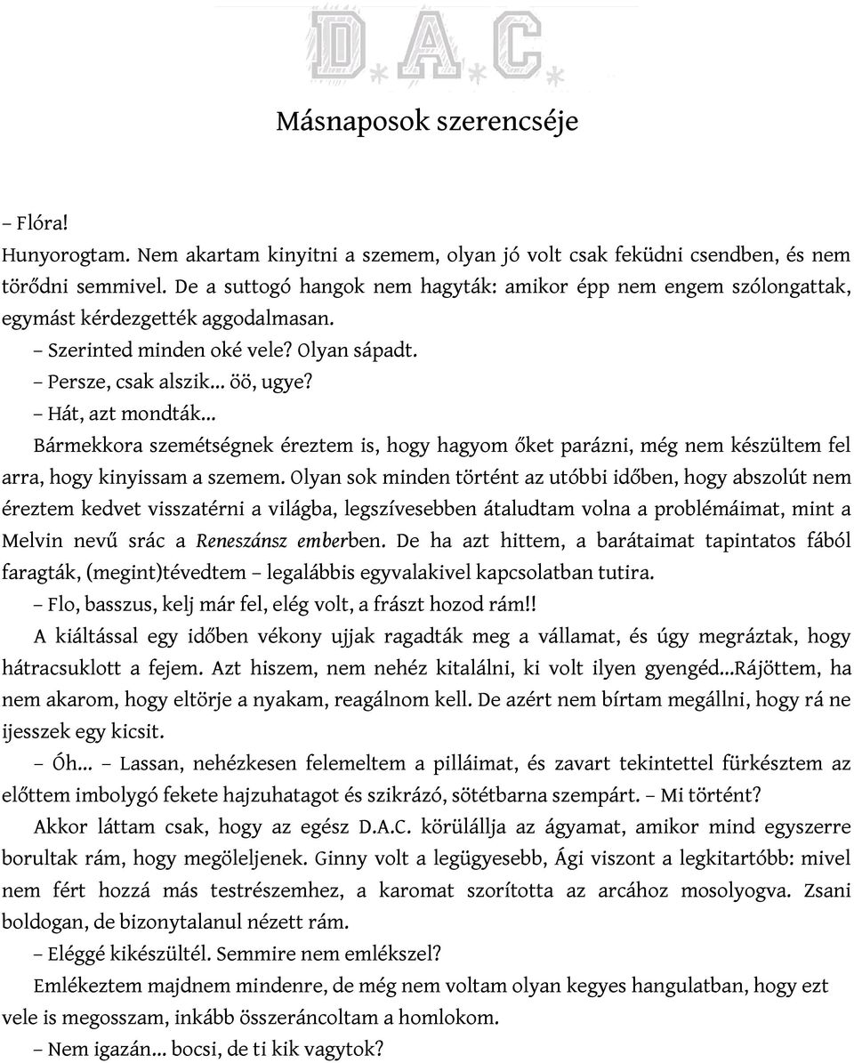 Hát, azt mondták Bármekkora szemétségnek éreztem is, hogy hagyom őket parázni, még nem készültem fel arra, hogy kinyissam a szemem.