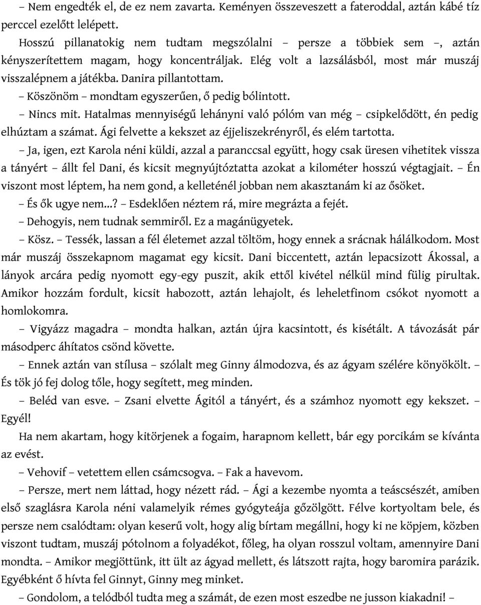 Köszönöm mondtam egyszerűen, ő pedig bólintott. Nincs mit. Hatalmas mennyiségű lehányni való pólóm van még csipkelődött, én pedig elhúztam a számat.